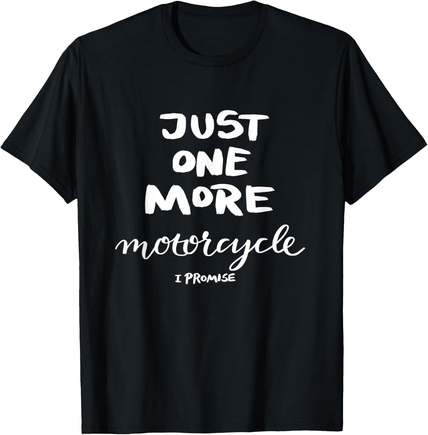 Just One More Motorcycle I Promise T-Shirt - T-Shirt | Black