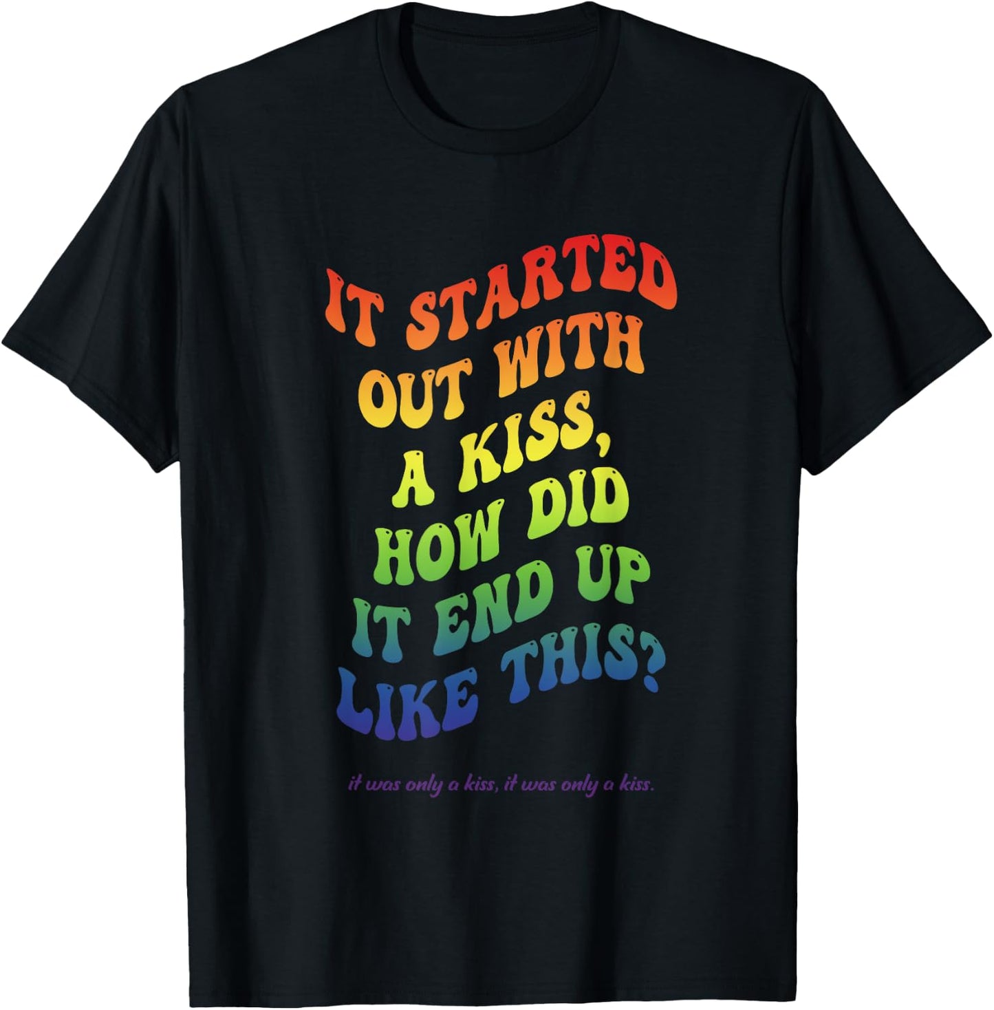 It Started Out With A Kiss, How Did It End Up Like This? T-Shirt - T-Shirt | Black