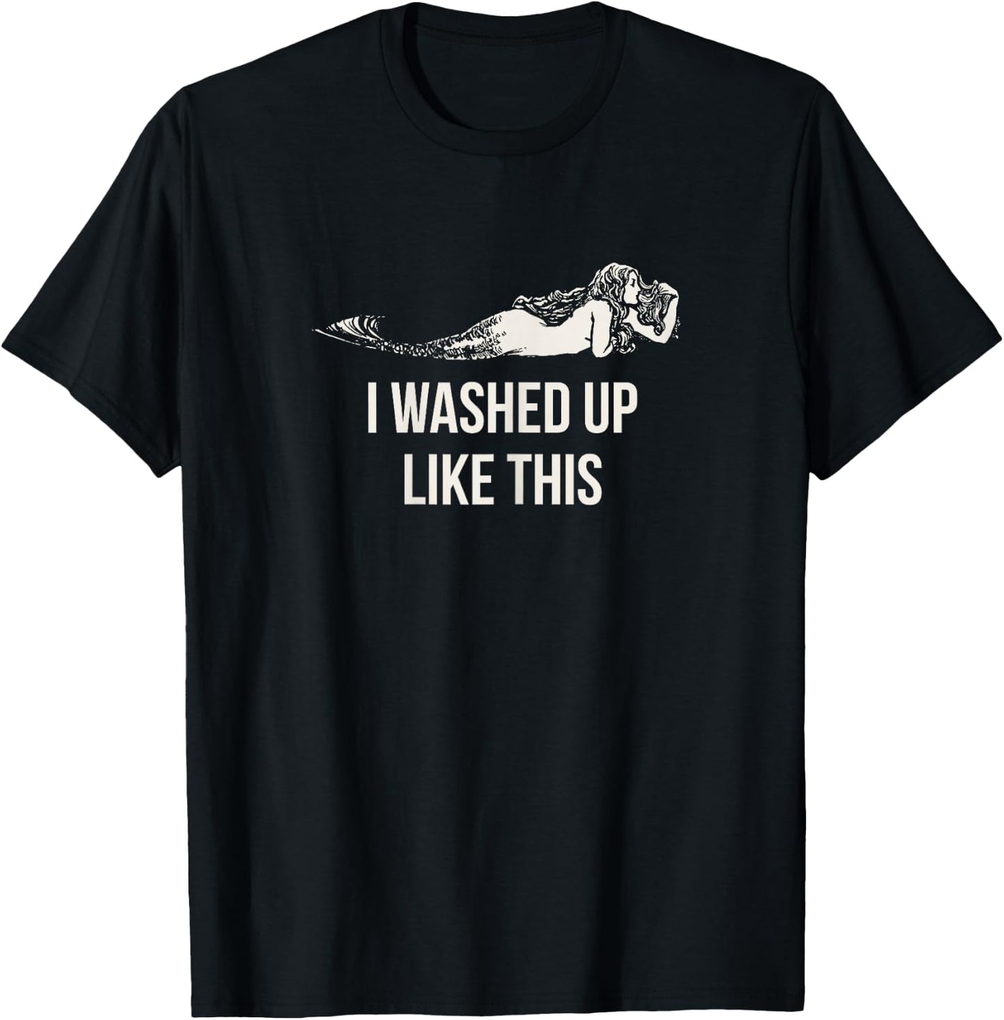 I Washed Up Like This Funny Mermaid Saying Slogan T-Shirt - T-Shirt | Black