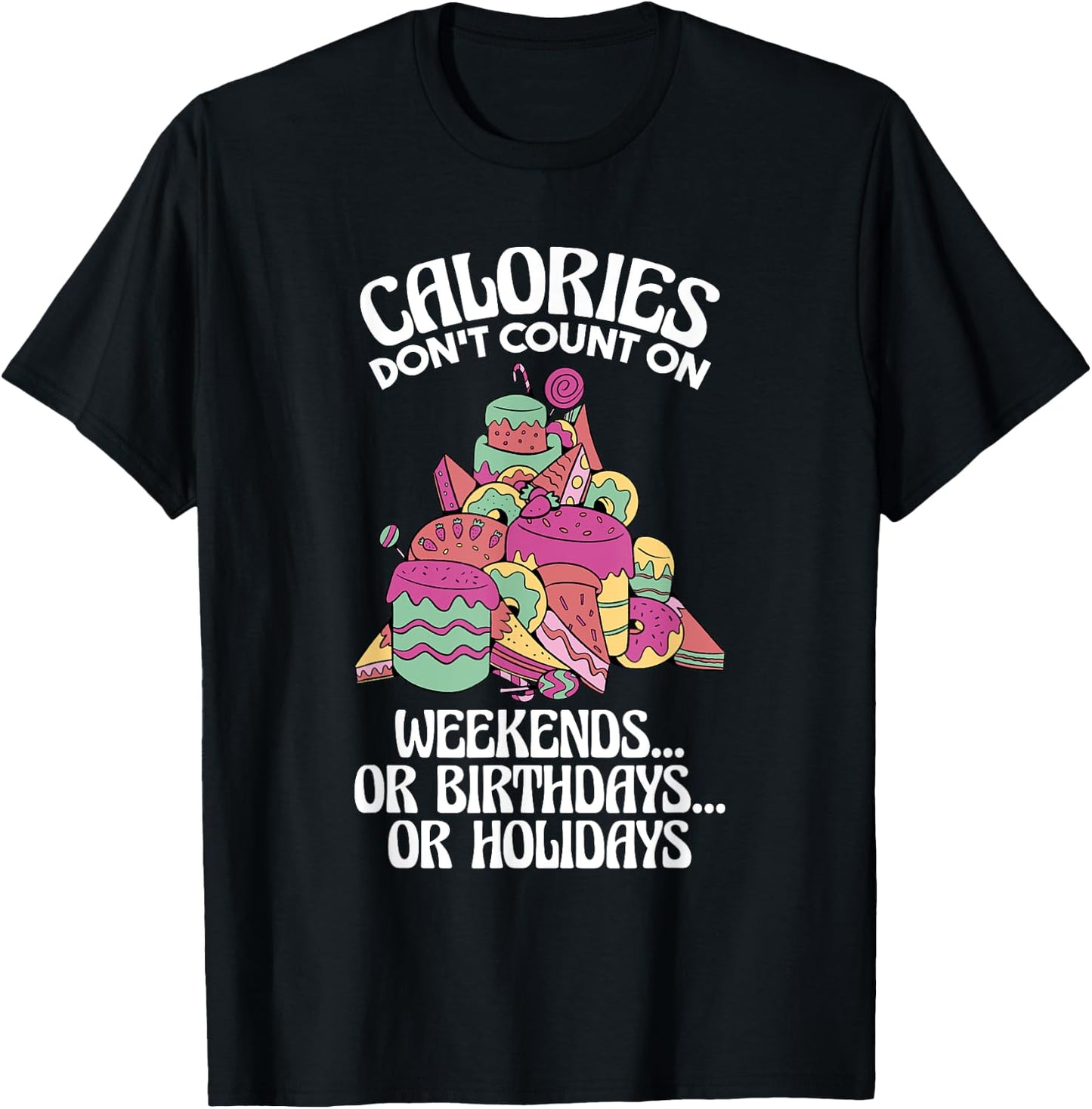 Calories Don'T Count On Weekends Or Birthdays, Dietitian T-Shirt - T-Shirt | Black