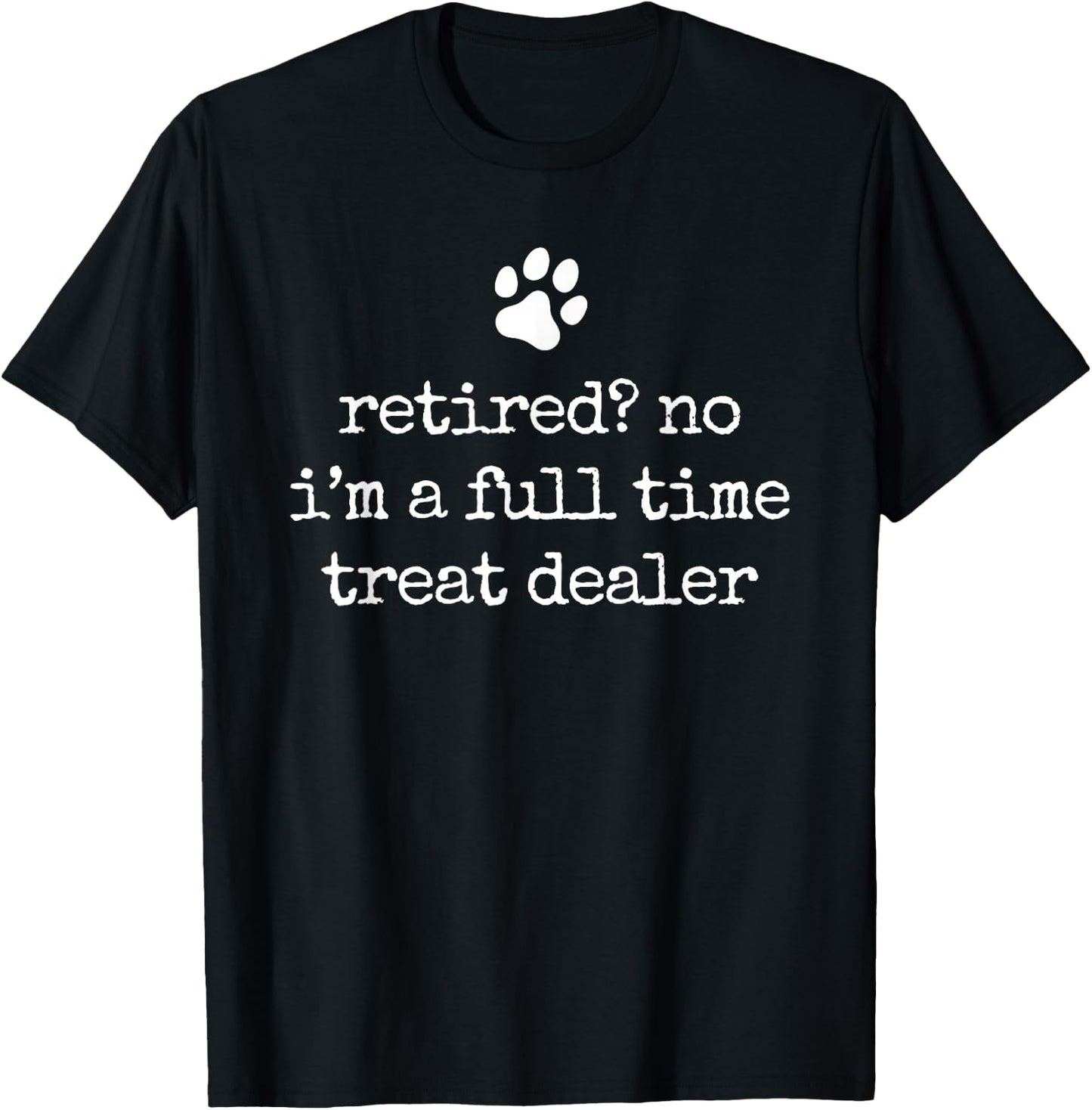 Retired Full Time Treat Dealer Funny Dog Lover Retirement T-Shirt - T-Shirt | Black