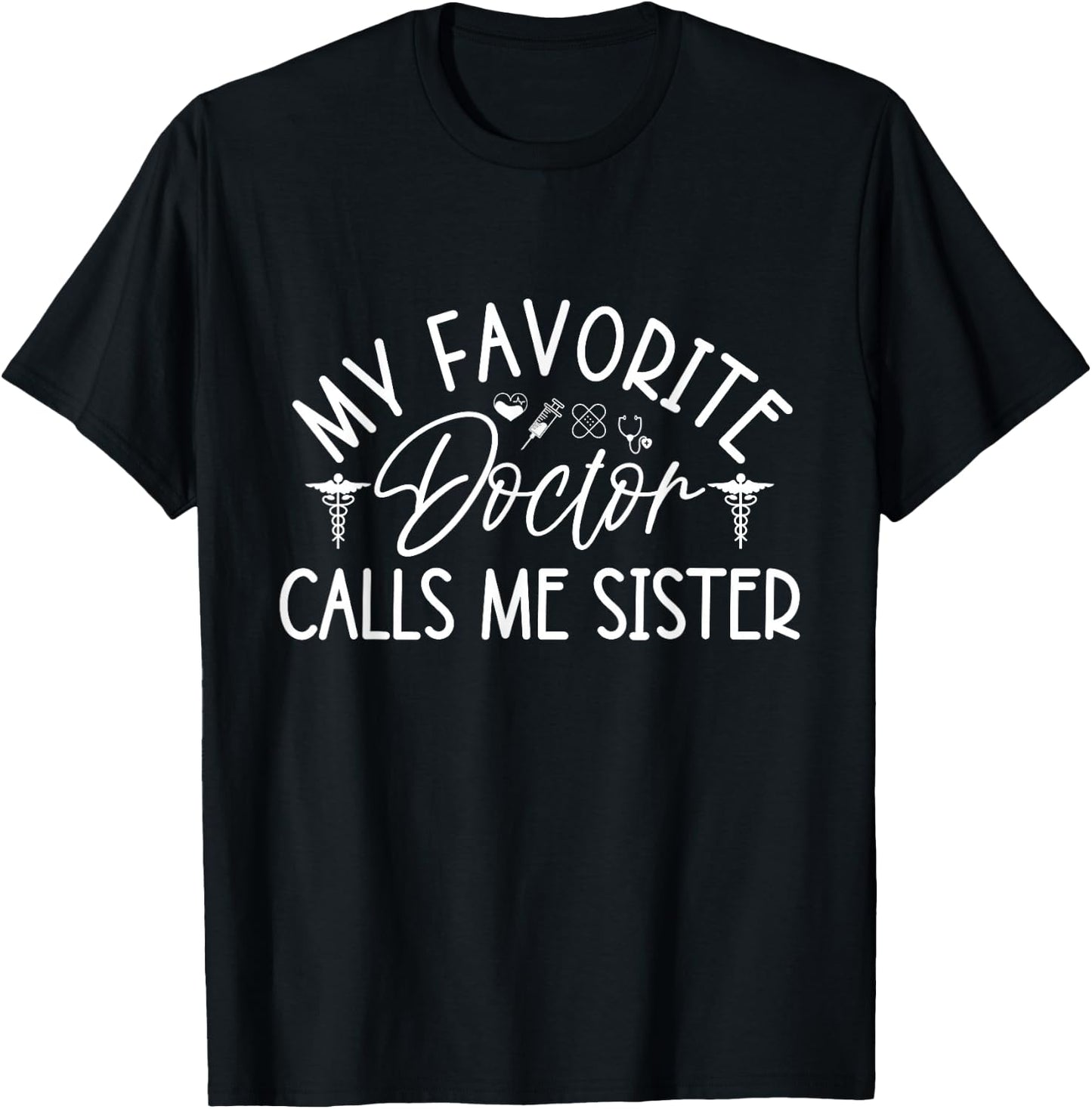 My Favorite Doctor Calls Me Sister Funny Girls Doctor Gifts T-Shirt - T-Shirt | Black