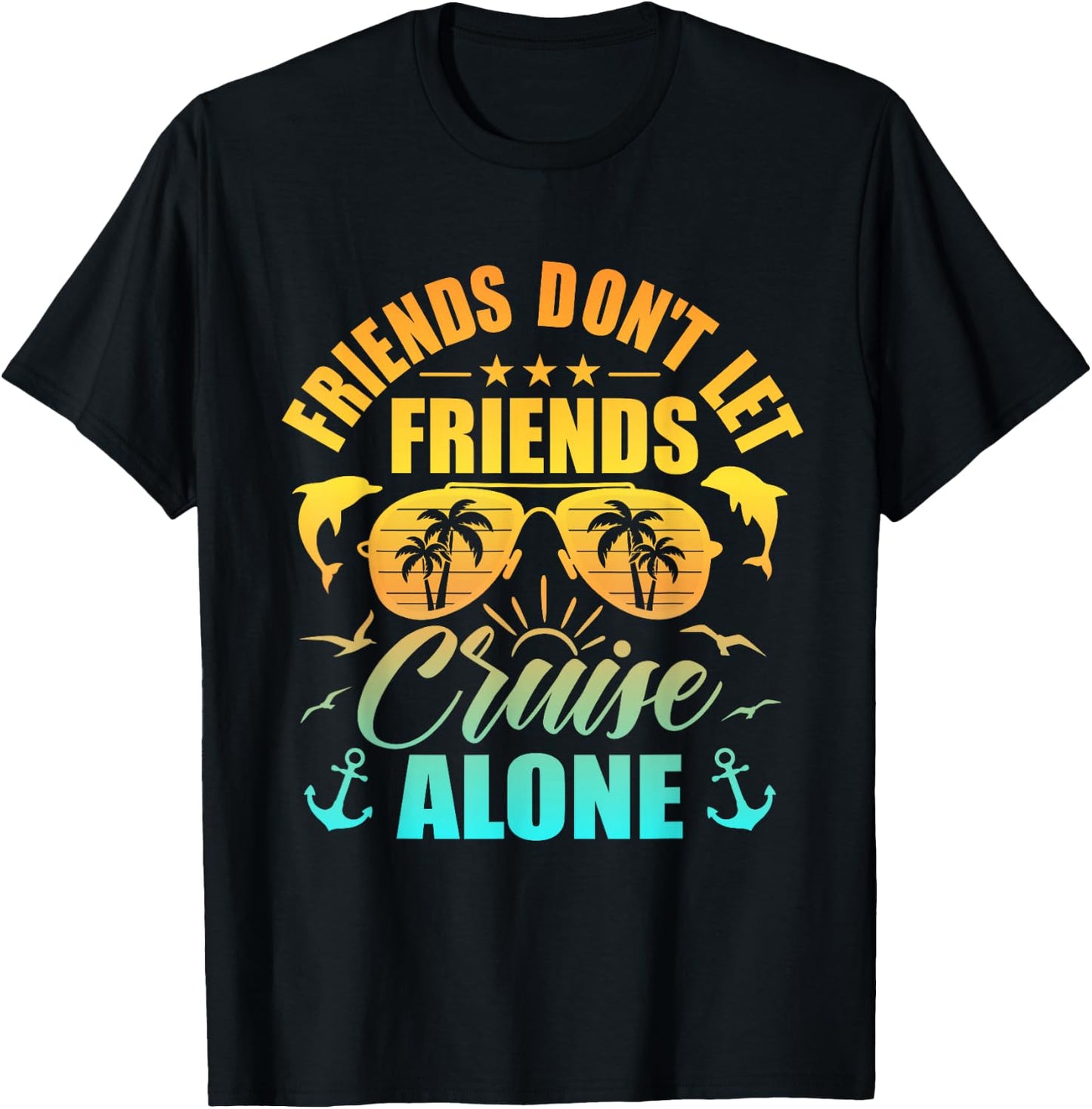 Friends Don't Let Friends Cruise Alone , Friends Cruise T-Shirt - T-Shirt | Black