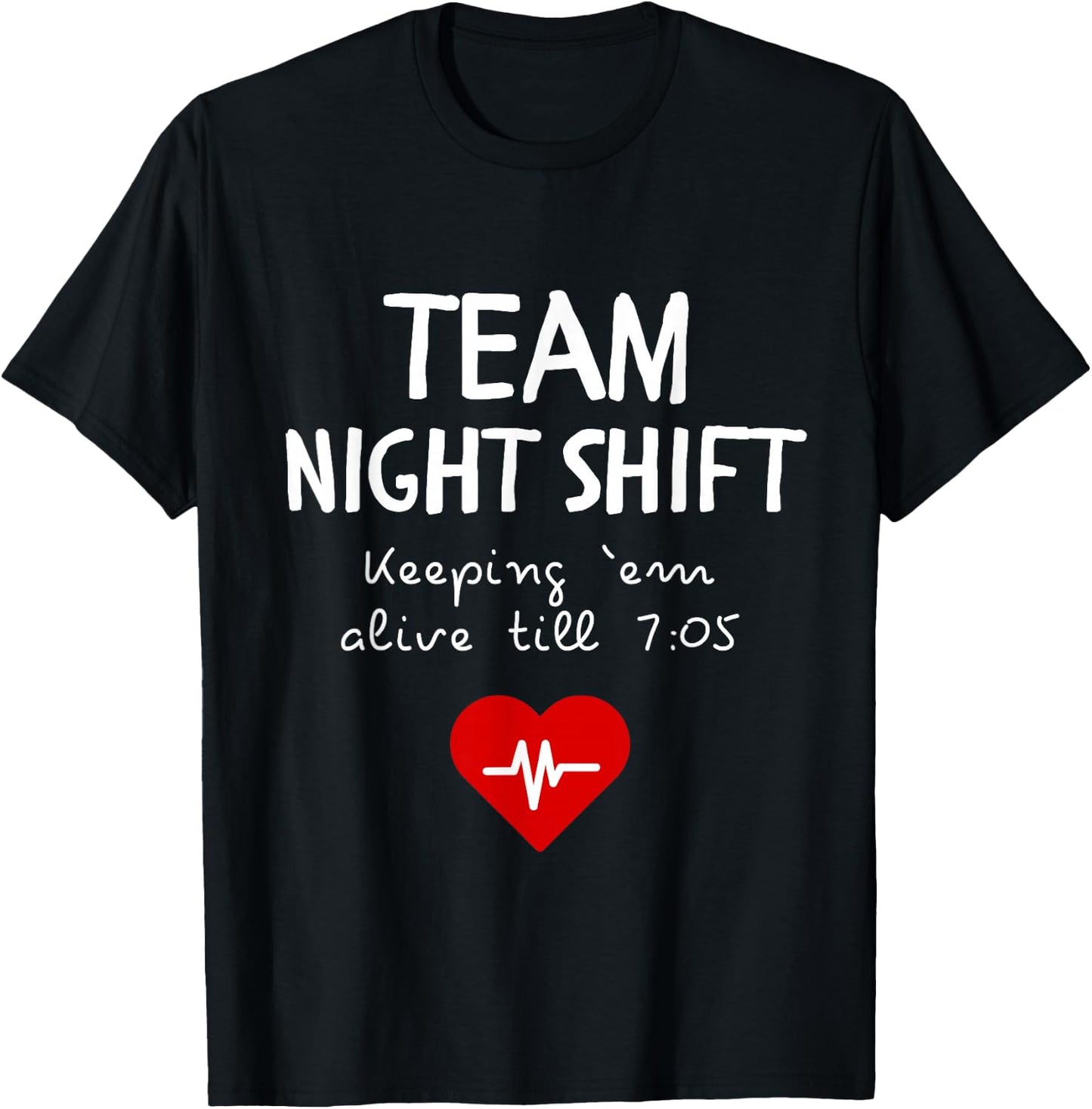 Team Night Shift Keeping Em Alive till 7:05 T-Shirt - T-Shirt | Black
