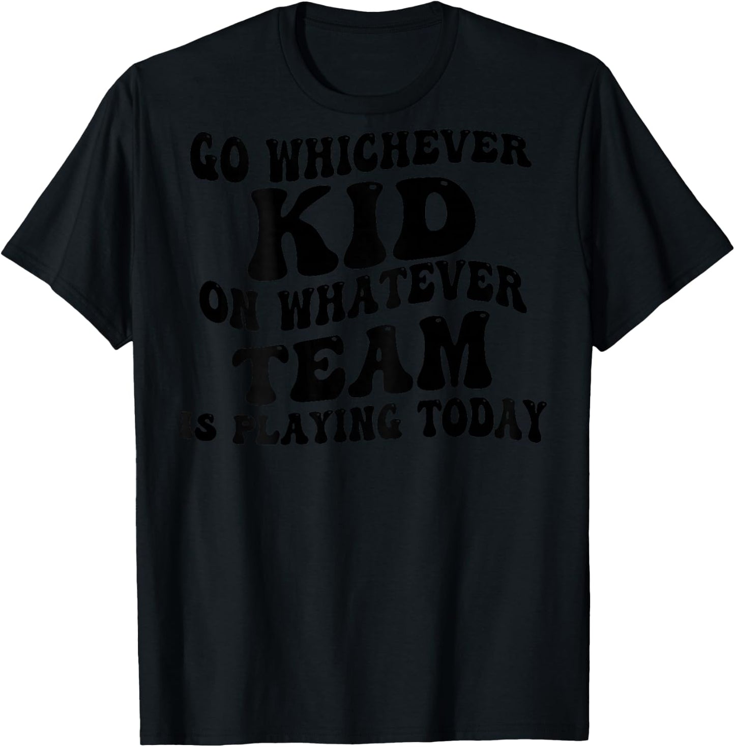 Go Whichever Kid On Whatever Team Is Playing Today (on back) T-Shirt - T-Shirt | Black