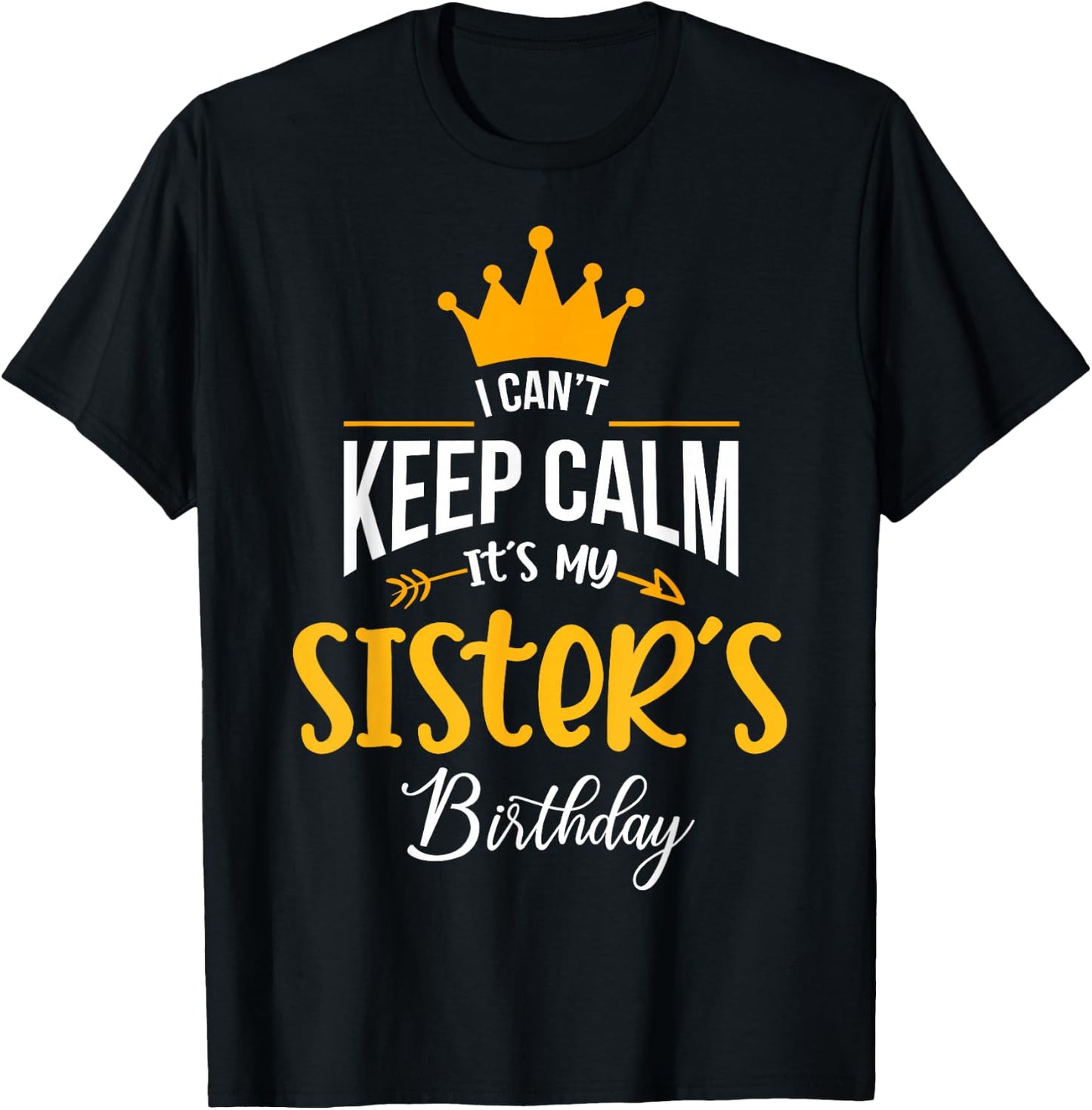 I Can´t Keep Calm, It´s my Sister´s Birthday T-Shirt - T-Shirt | Black