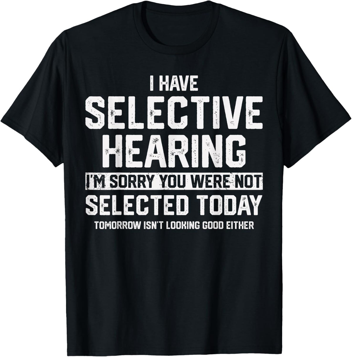 I Have Selective Hearing You Were Not Selected T-Shirt - T-Shirt | Black