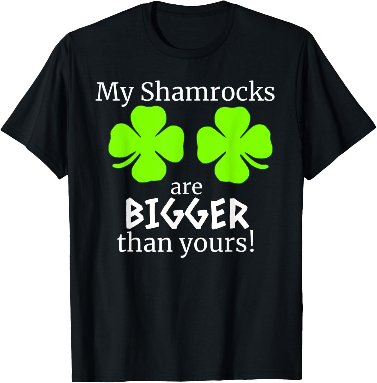 My Shamrocks Are Bigger Than Yours Saint Patrick Day Gift T-Shirt - T-Shirt | Black