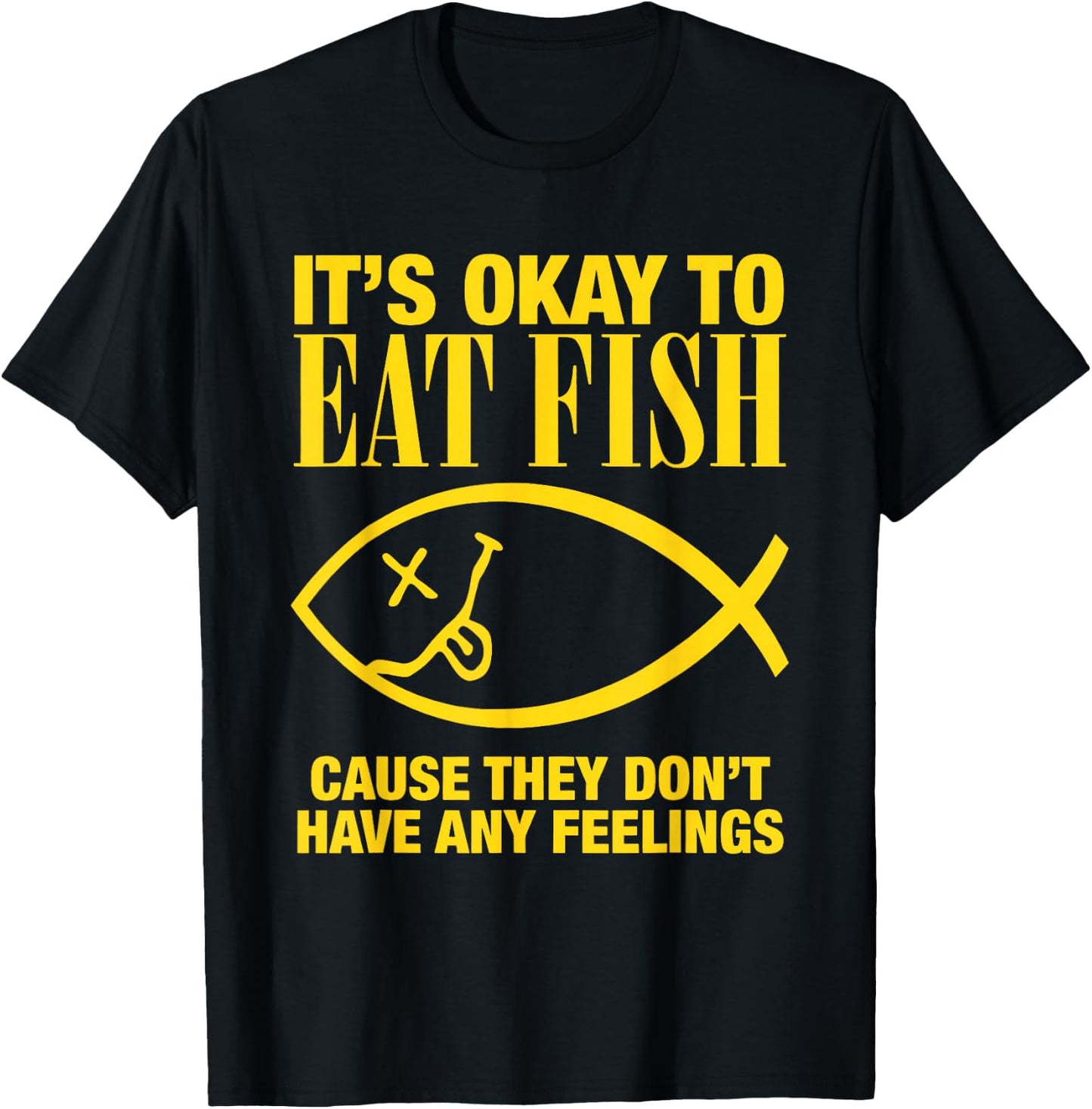 It’s Okay To Eat Fish Cause They Don’t Have Any Feelings T-Shirt - T-Shirt | Black