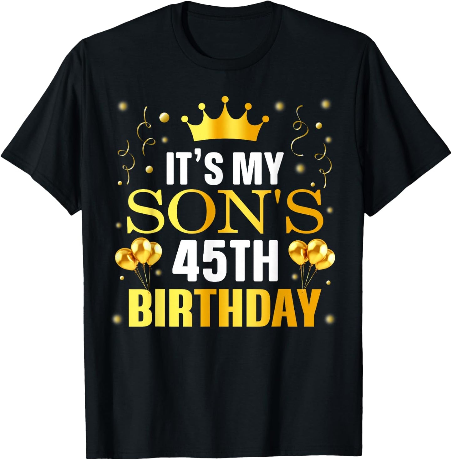 It's My Son's 45th Birthday Happy Birthday 45 Years Old T-Shirt - T-Shirt | Black