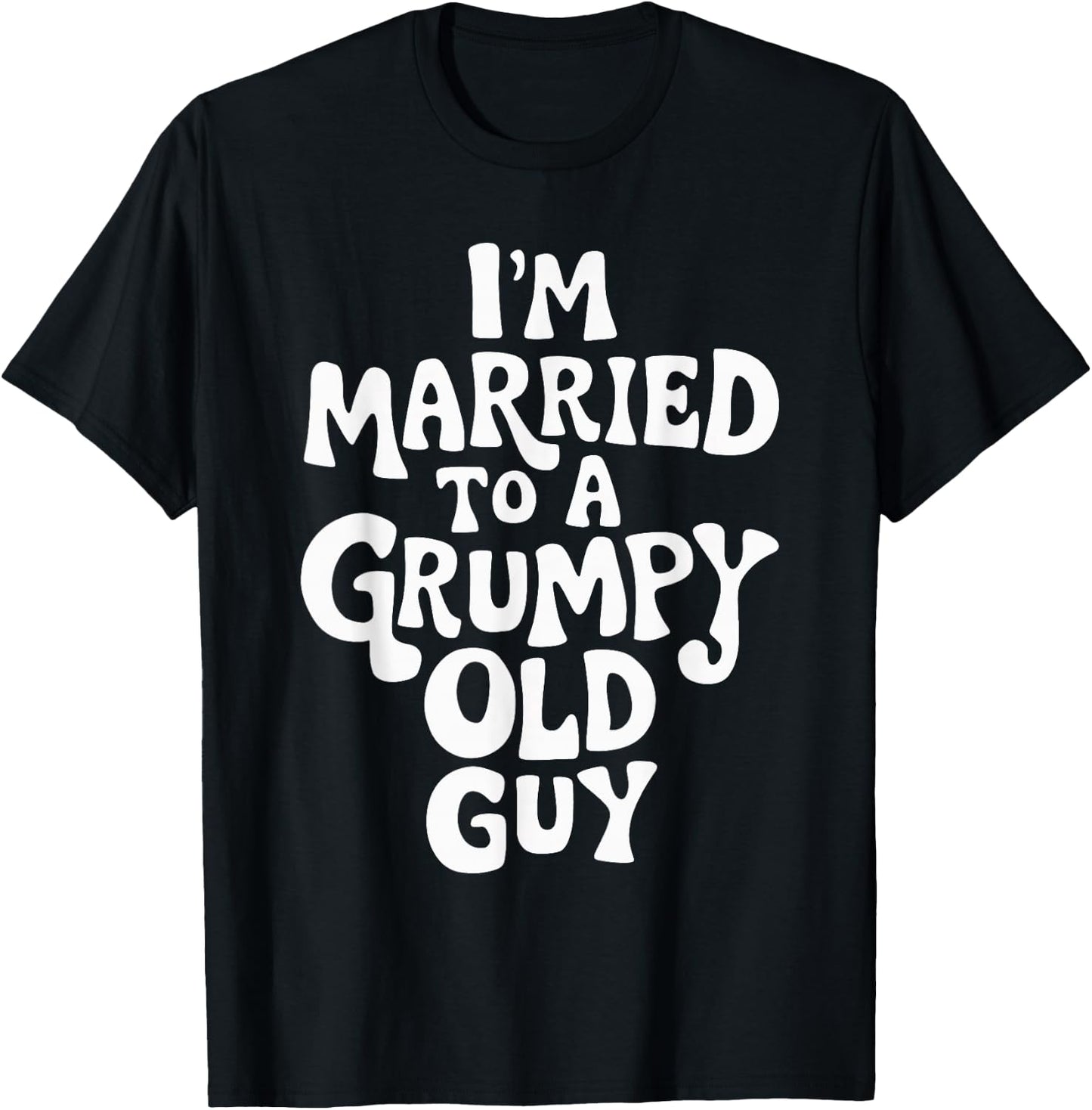 I'm Married To A Grumpy Old Guy T-Shirt - T-Shirt | Black
