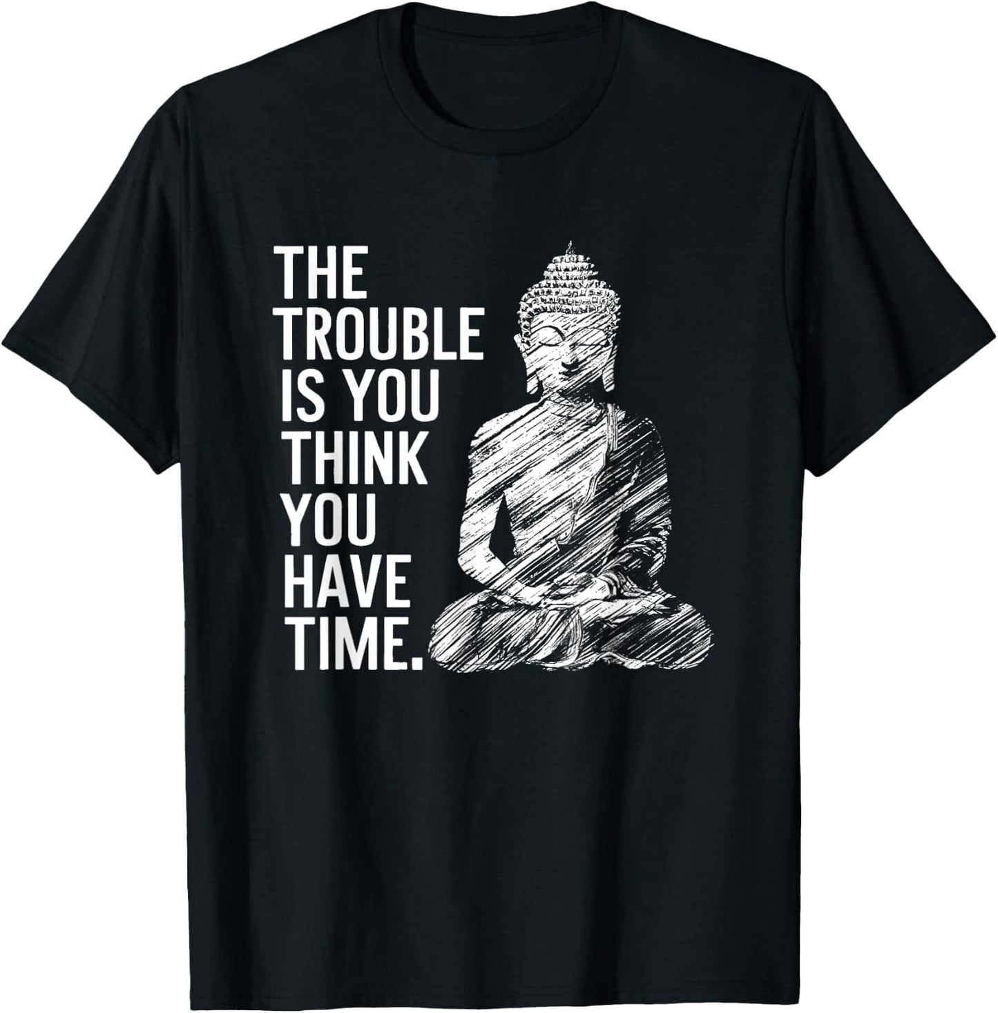 The Trouble is You Think You Have Time Funny Buddha Quote T-Shirt - T-Shirt | Black