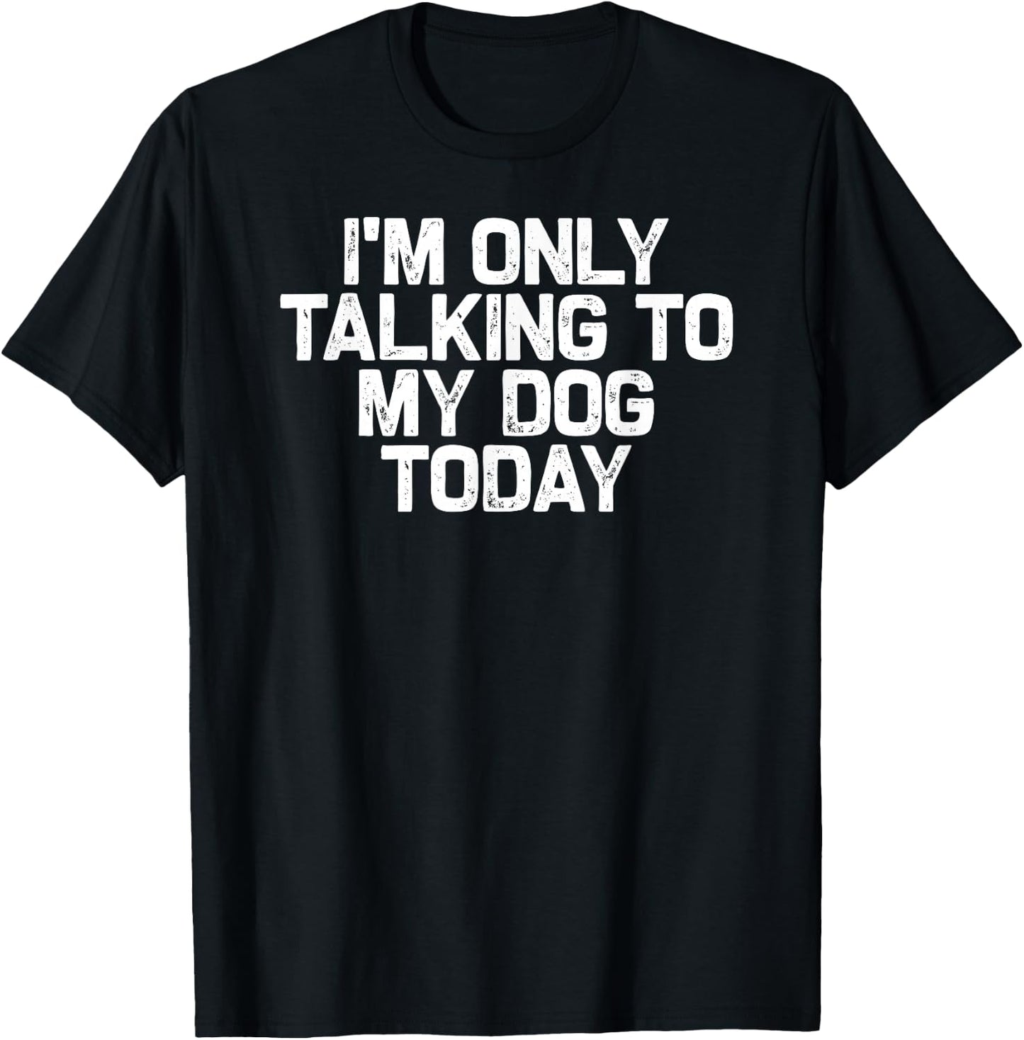 Funny Dog Lover I'm Only Talking to My Dog Today T-Shirt - T-Shirt | Black