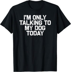 Funny Dog Lover I'm Only Talking to My Dog Today T-Shirt - T-Shirt | Black
