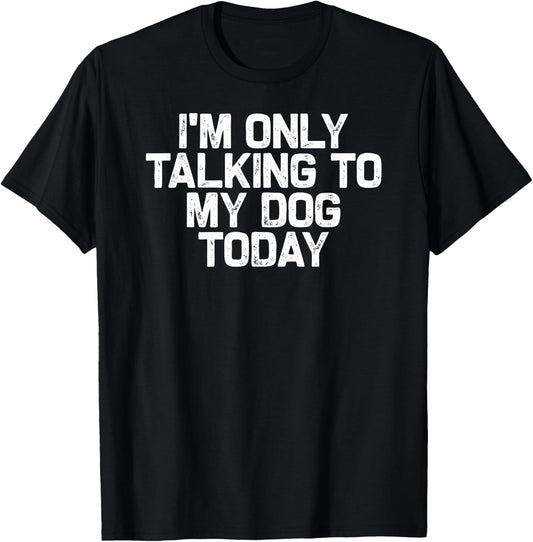 Funny Dog Lover I'm Only Talking to My Dog Today T-Shirt - T-Shirt | Black