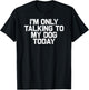 Funny Dog Lover I'm Only Talking to My Dog Today T-Shirt - T-Shirt | Black