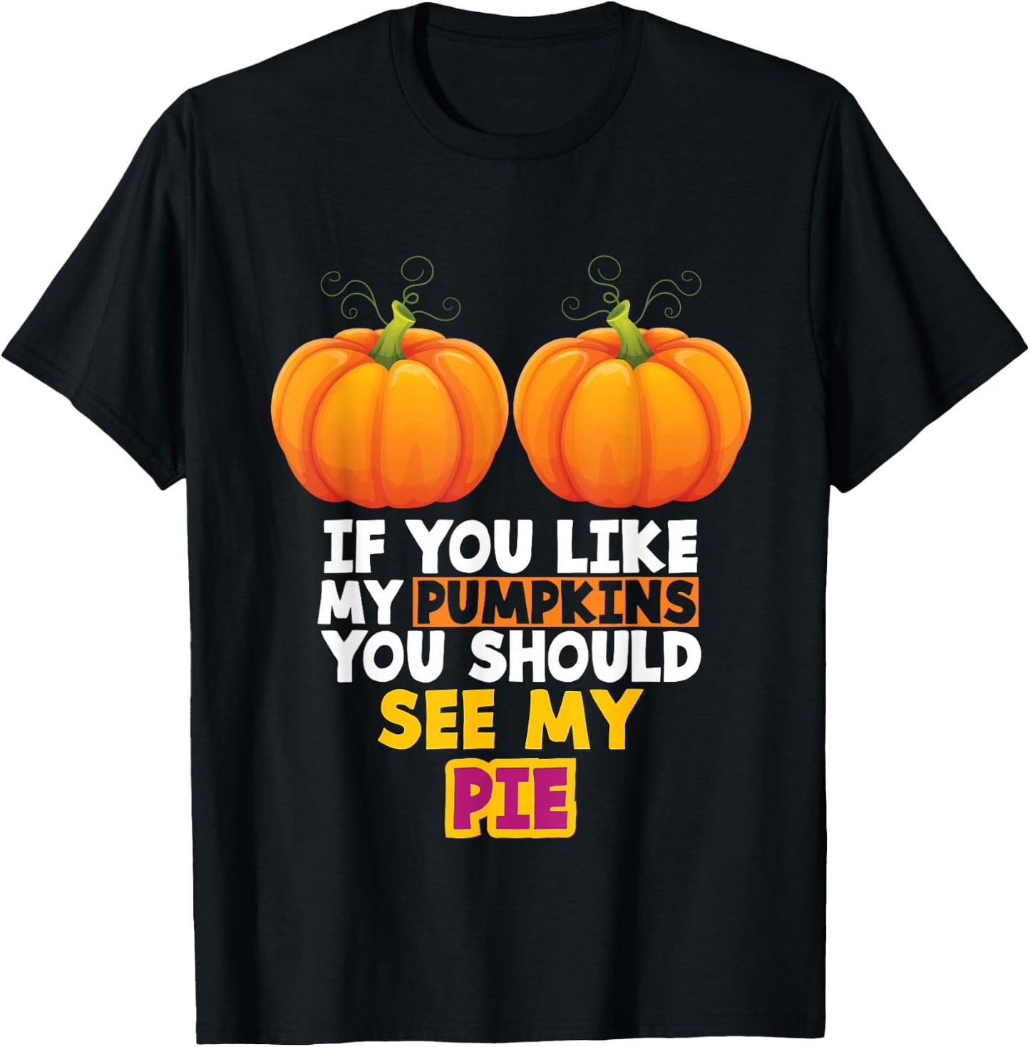 If You Like My Pumpkins You Should See My Pie T-Shirt - T-Shirt | Black