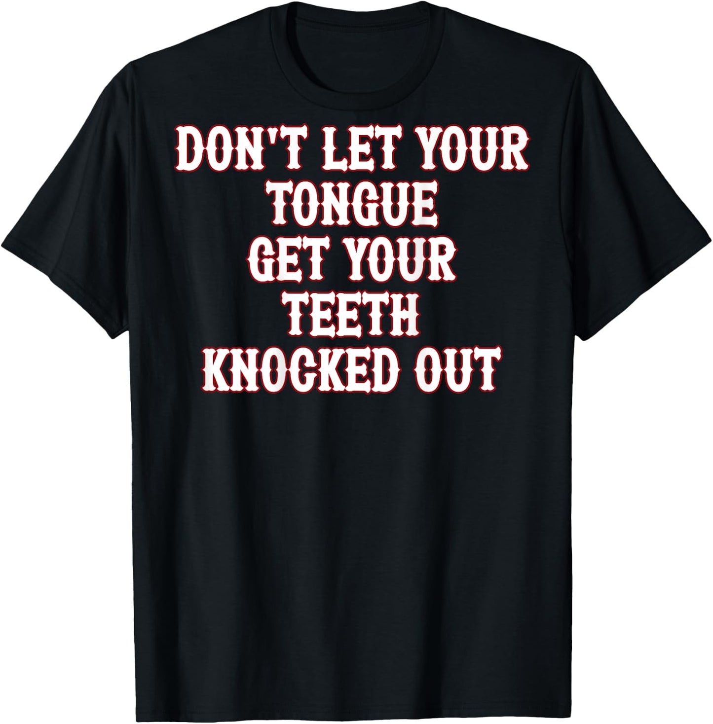 Don't Let Your Tongue Get Your Teeth Knocked Out (on back) T-Shirt - T-Shirt | Black