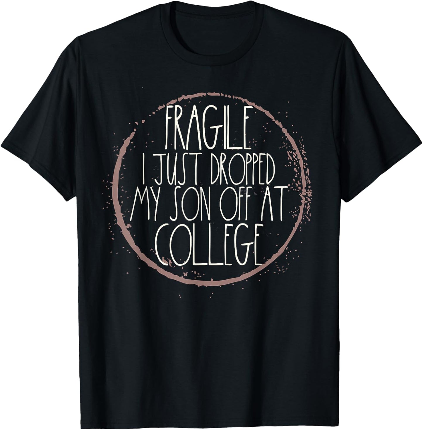Fragile I Just Dropped My Son Off At College Drop Off T-Shirt - T-Shirt | Black