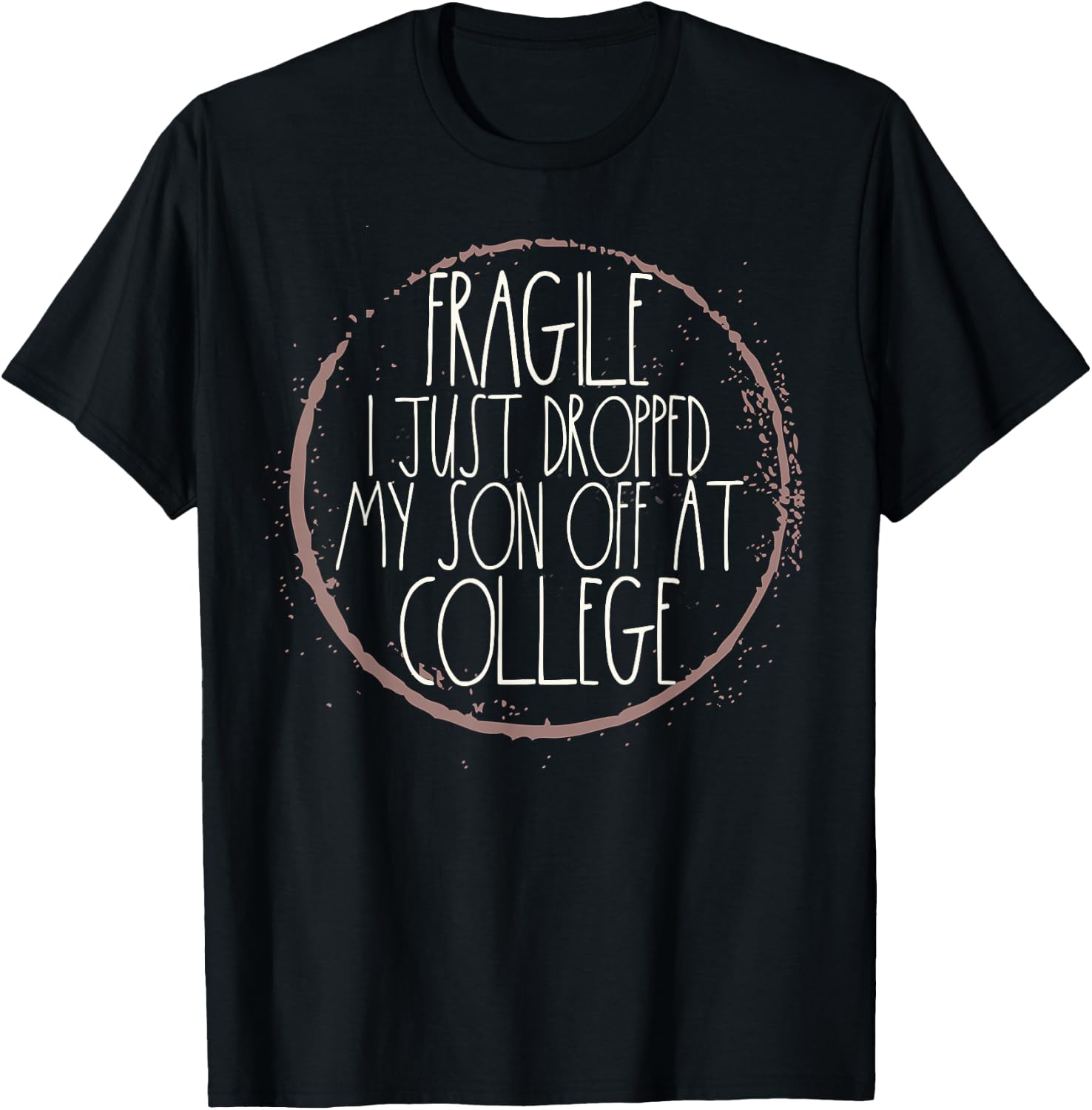 Fragile I Just Dropped My Son Off At College Drop Off T-Shirt - T-Shirt | Black