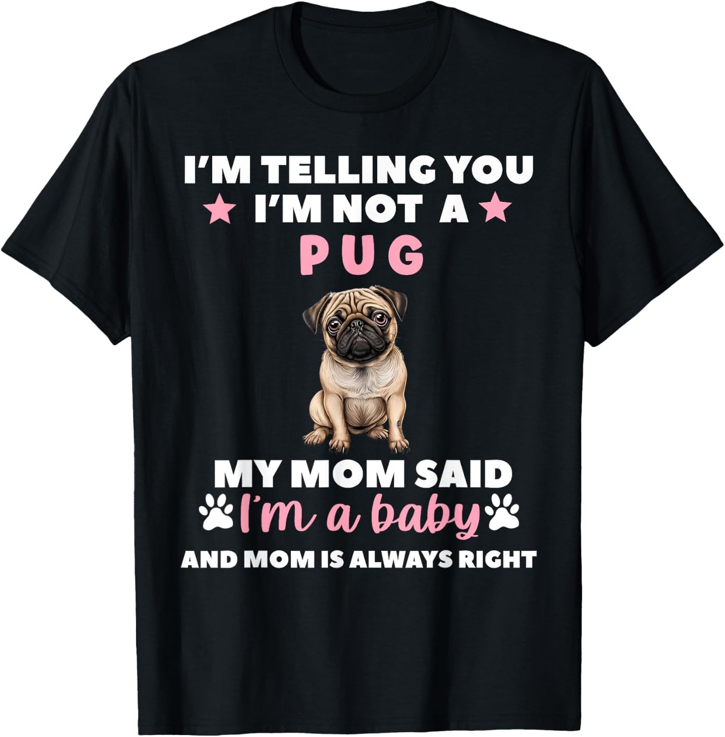 I Am Telling You Im Not a Pug My Mom Said Im a Baby T-Shirt - T-Shirt | Black