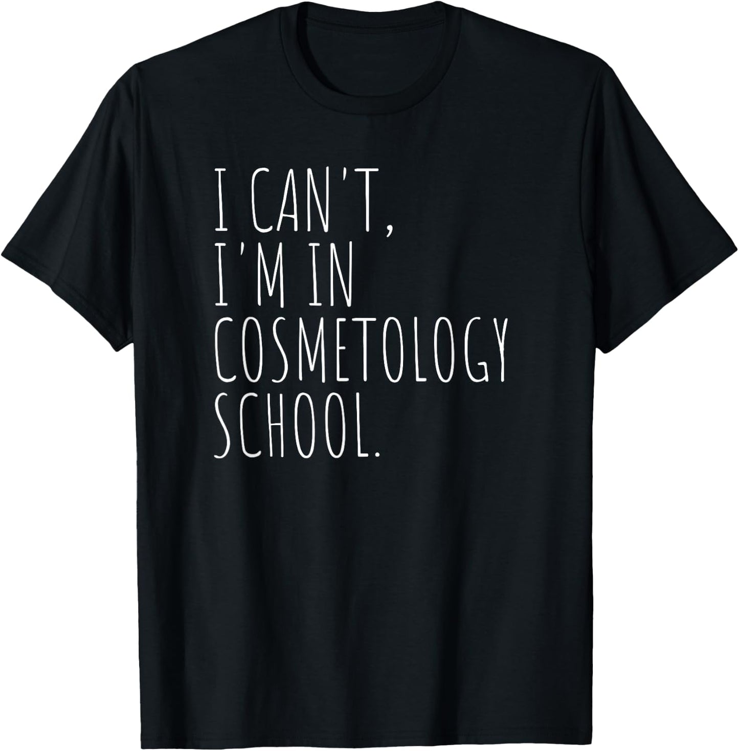 I Can't I'm In Cosmetology School Beauty Student T-Shirt - T-Shirt | Black
