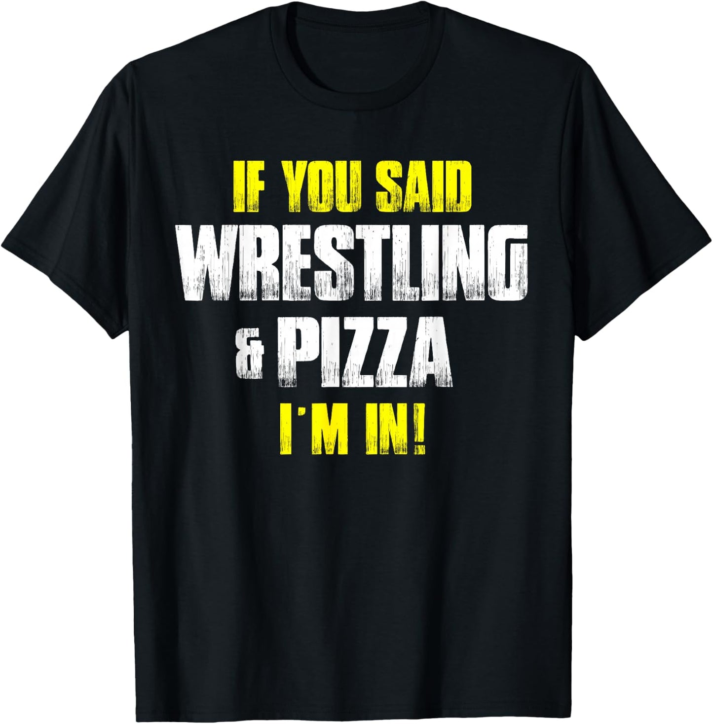 If you Said Wrestling & Pizza I'm In - Pizza Lovers Idea T-Shirt - T-Shirt | Black