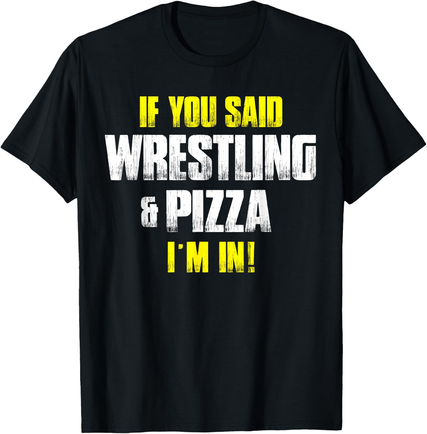 If you Said Wrestling & Pizza I'm In - Pizza Lovers Idea T-Shirt - T-Shirt | Black