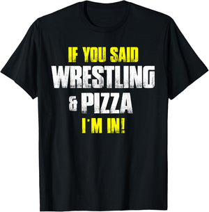 If you Said Wrestling & Pizza I'm In - Pizza Lovers Idea T-Shirt - T-Shirt | Black