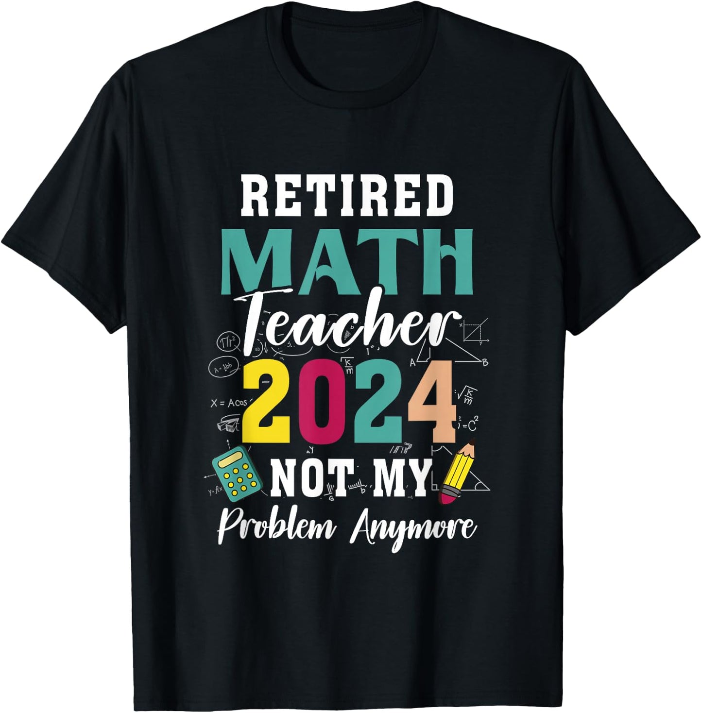 Retired Math Teacher 2024 Retiree Not My Problem Retirement T-Shirt - T-Shirt | Black