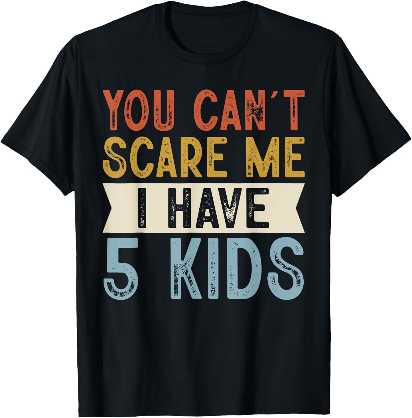 You Can’t Scare Me I Have 5 Kids Funny Family Retro T-Shirt - T-Shirt | Black