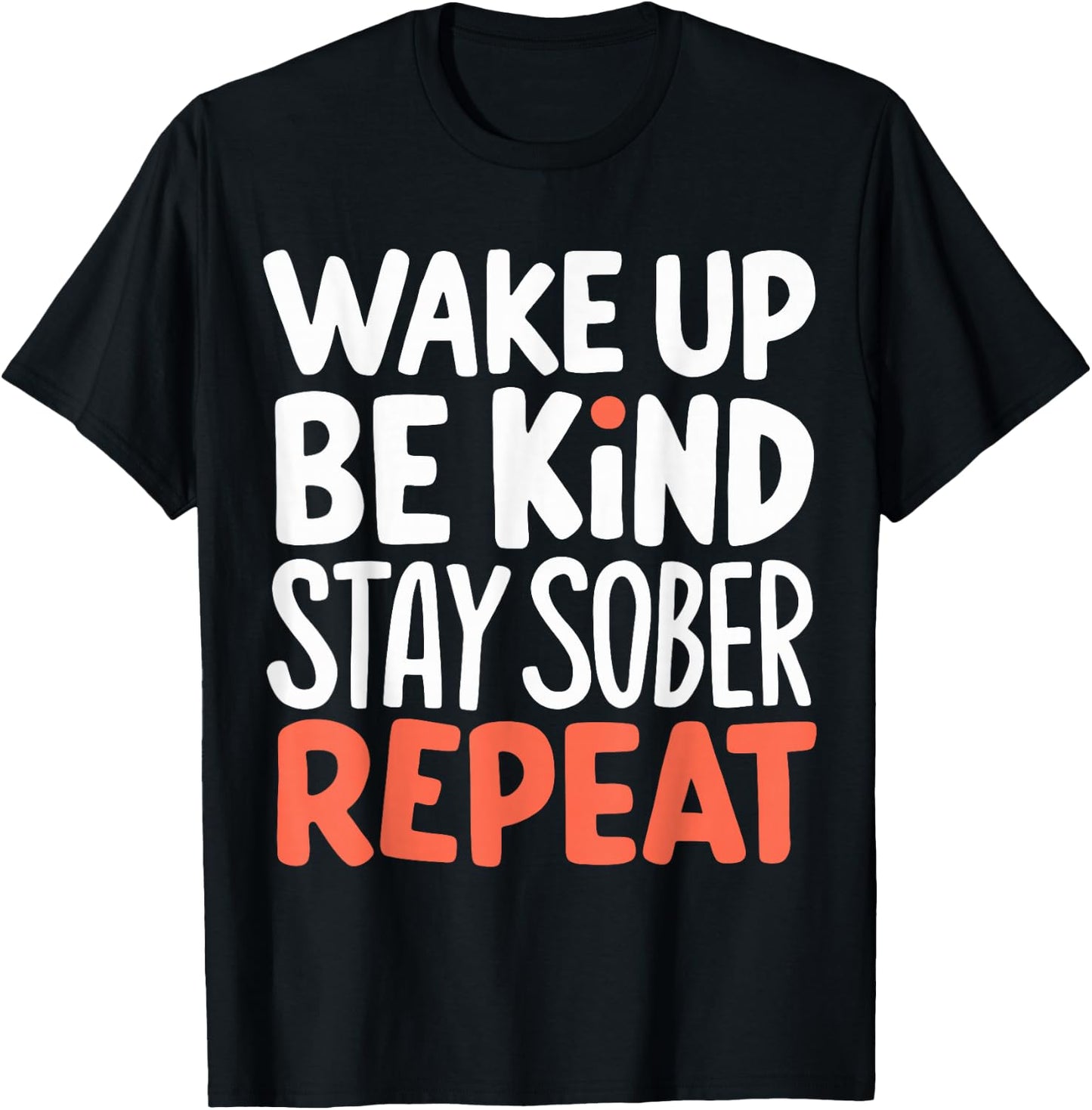Wake Up Be Kind Stay Sober Repeat T-Shirt - T-Shirt | Black