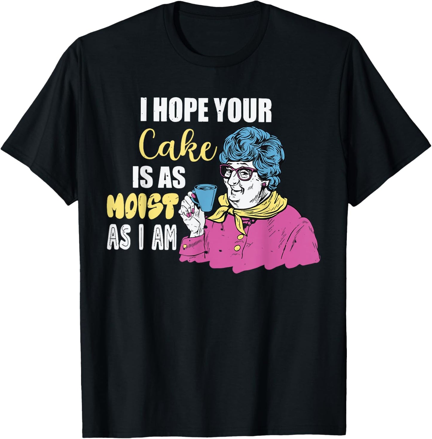 Funny I Hope Your Cake Is As Moist As I Am Women T-Shirt - T-Shirt | Black