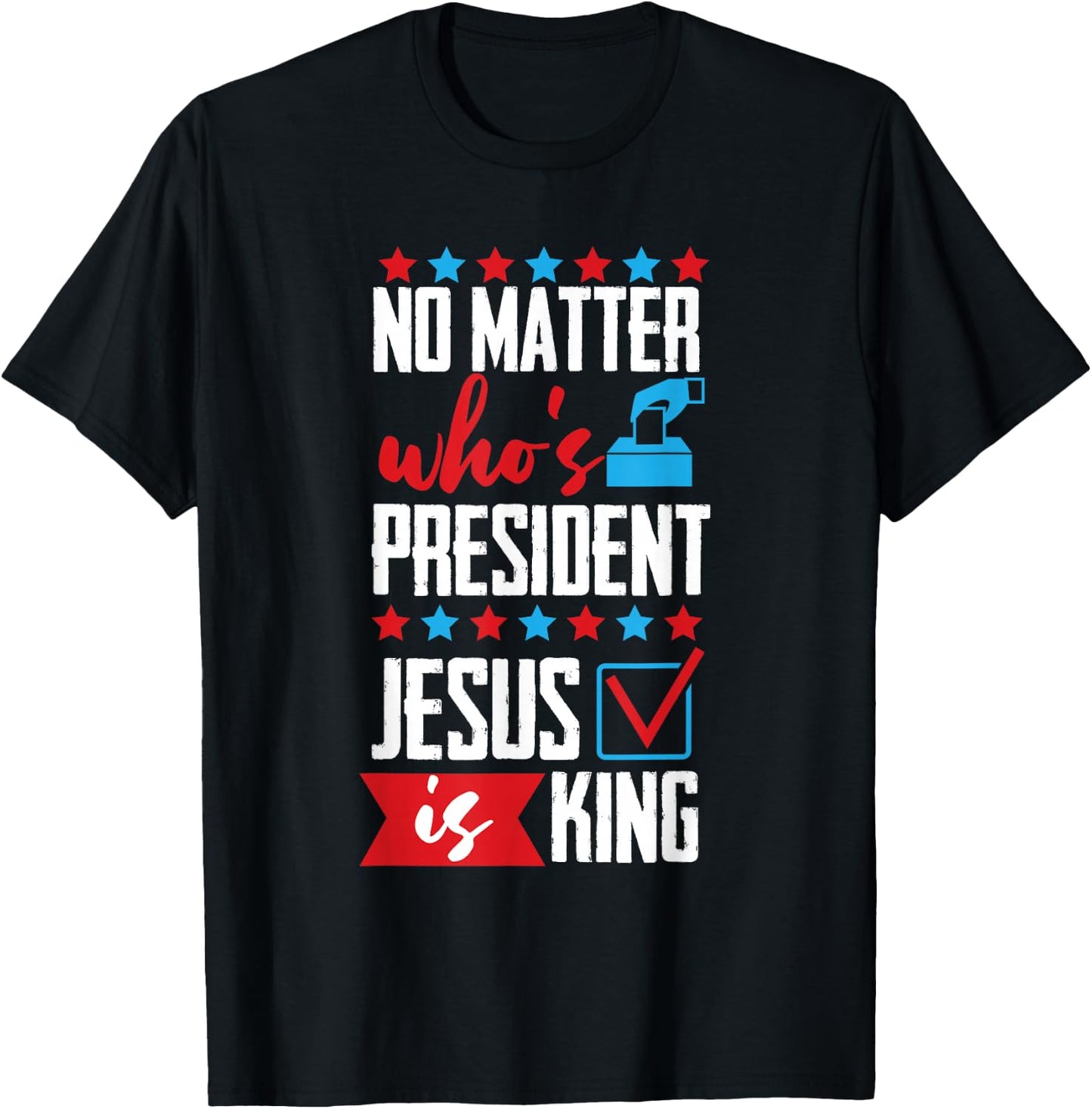 No Matter Who Is President Jesus Is King T-Shirt - T-Shirt | Black