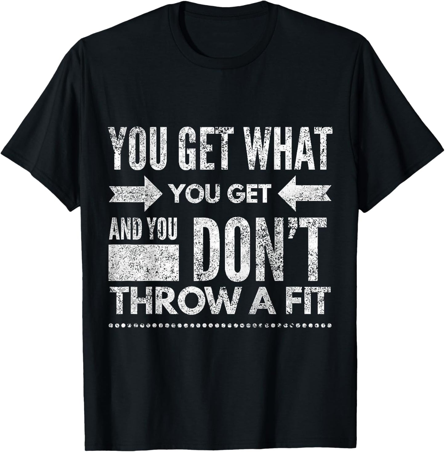 You Get What You Get Don't Throw A Fit Inspirational Quote T-Shirt - T-Shirt | Black