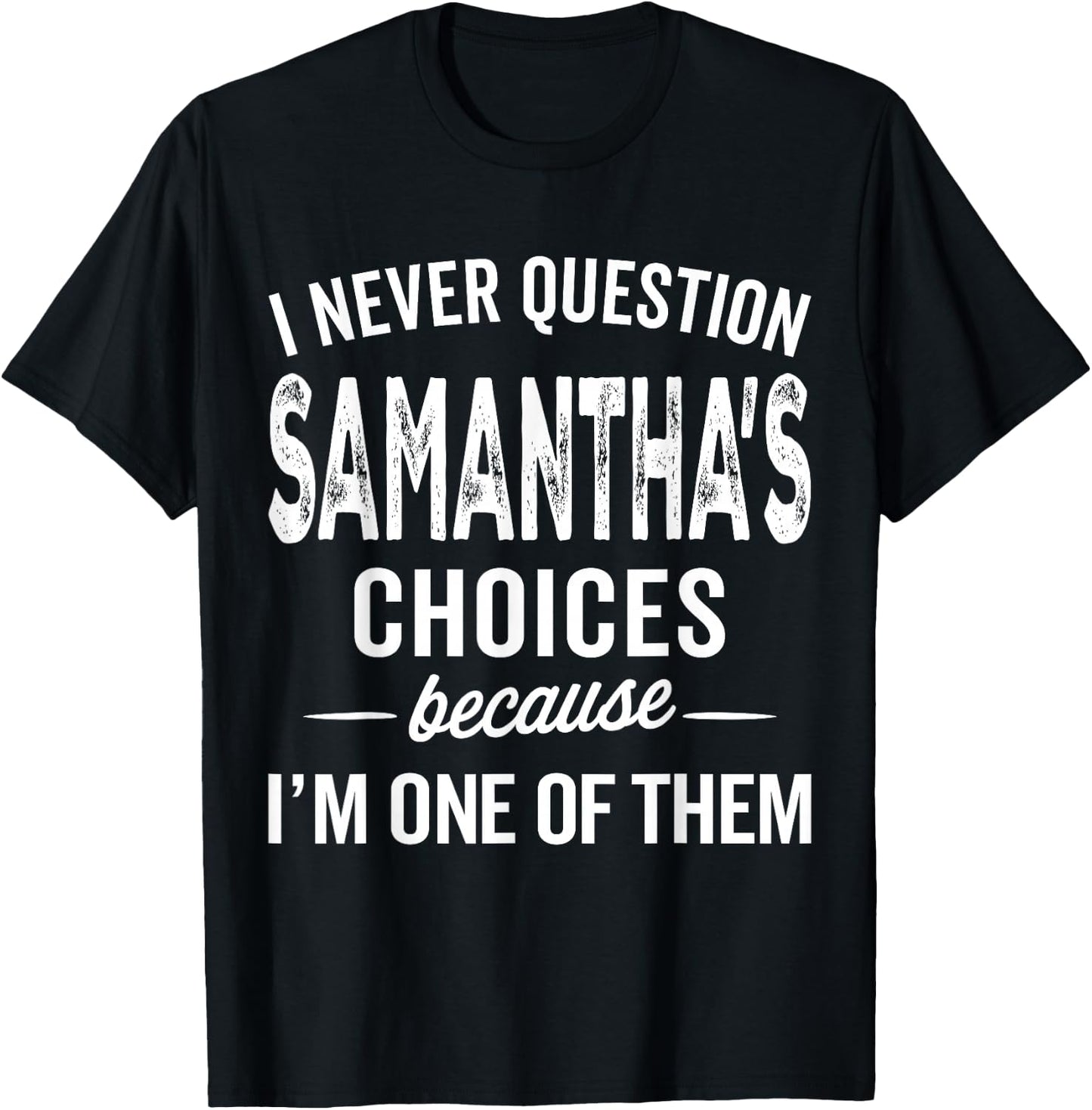 I Never Question Samantha’s Choices - Samantha Personalized T-Shirt - T-Shirt | Black