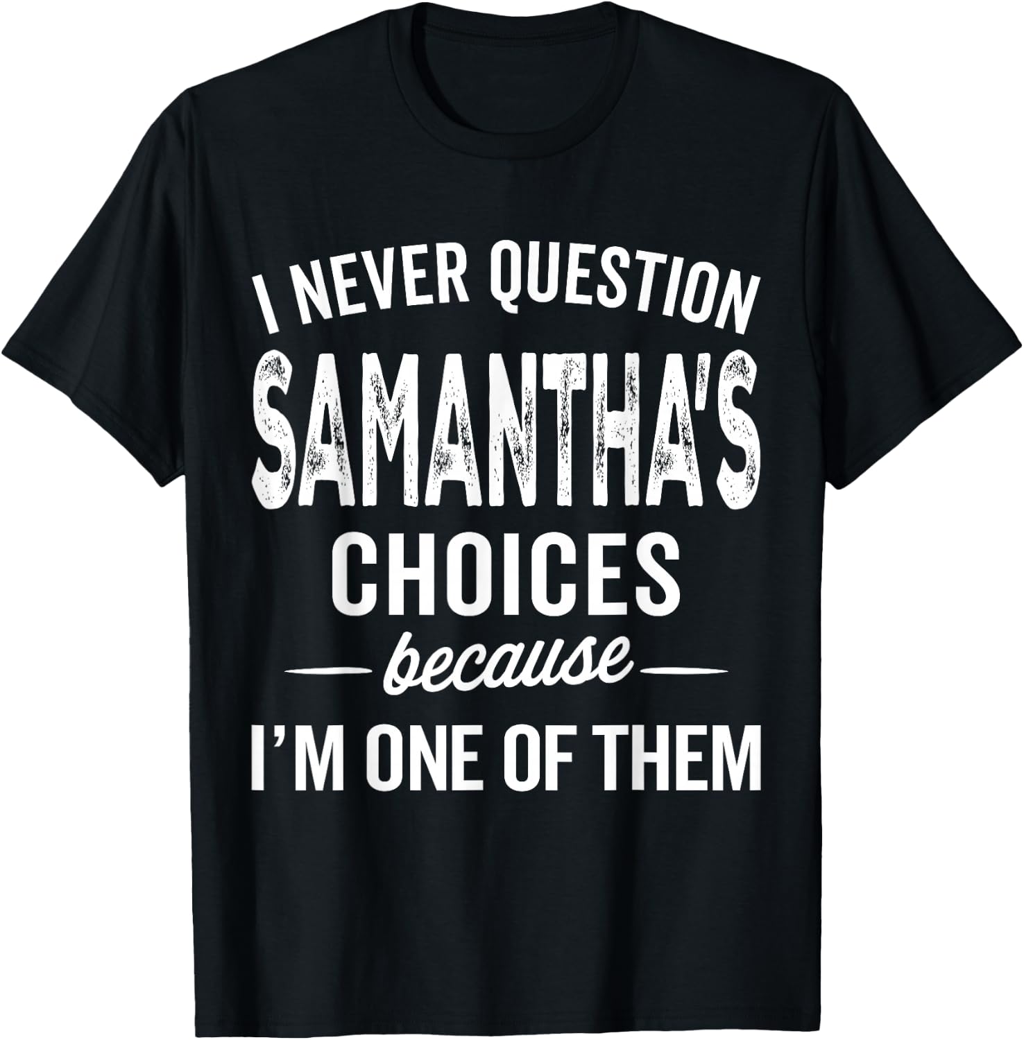 I Never Question Samantha’s Choices - Samantha Personalized T-Shirt - T-Shirt | Black
