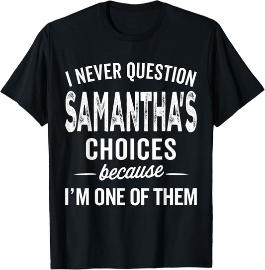 I Never Question Samantha’s Choices - Samantha Personalized T-Shirt - T-Shirt | Black