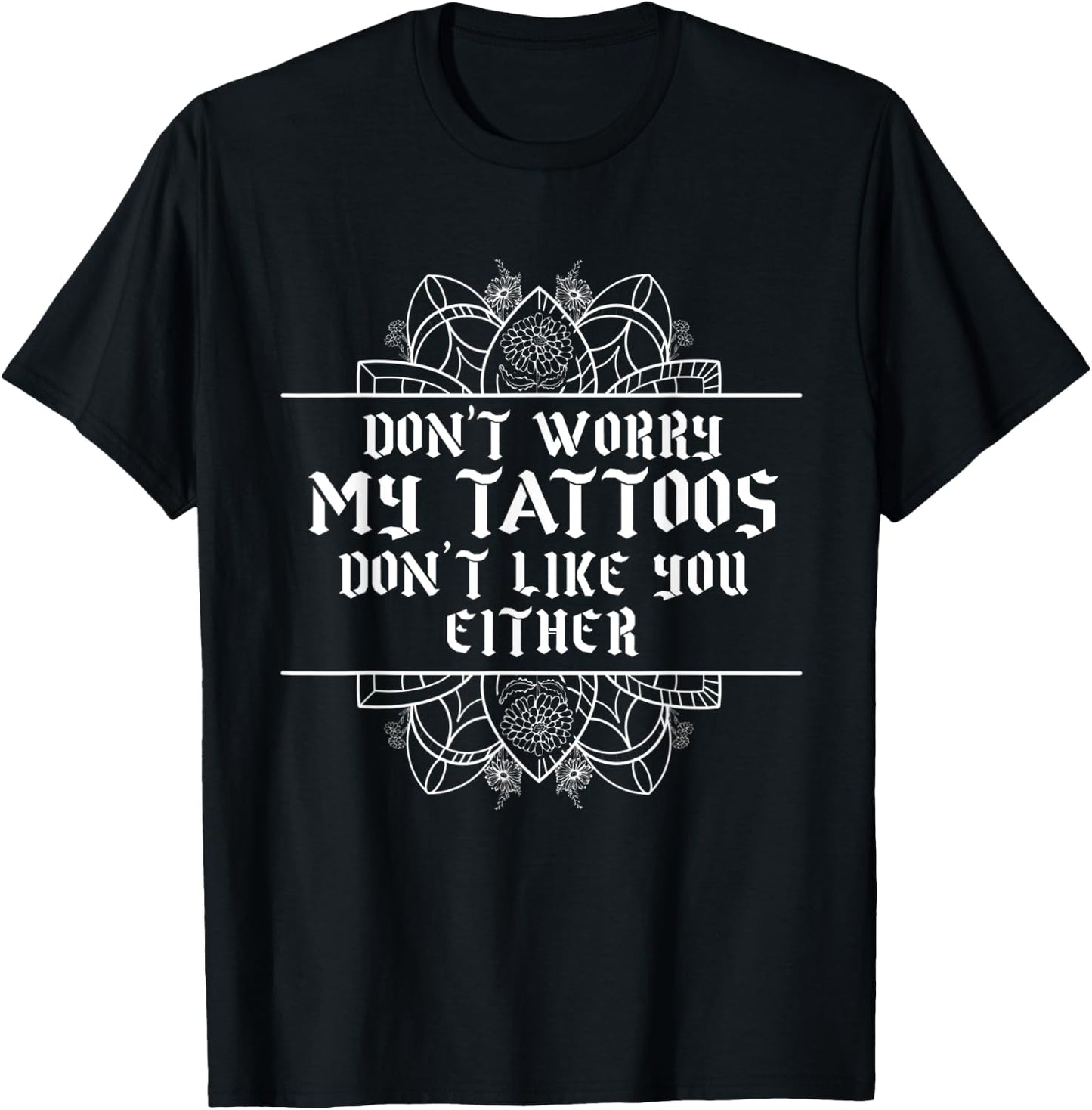Sarcastic My Tattoos Don't Like You Either Illustration T-Shirt - T-Shirt | Black