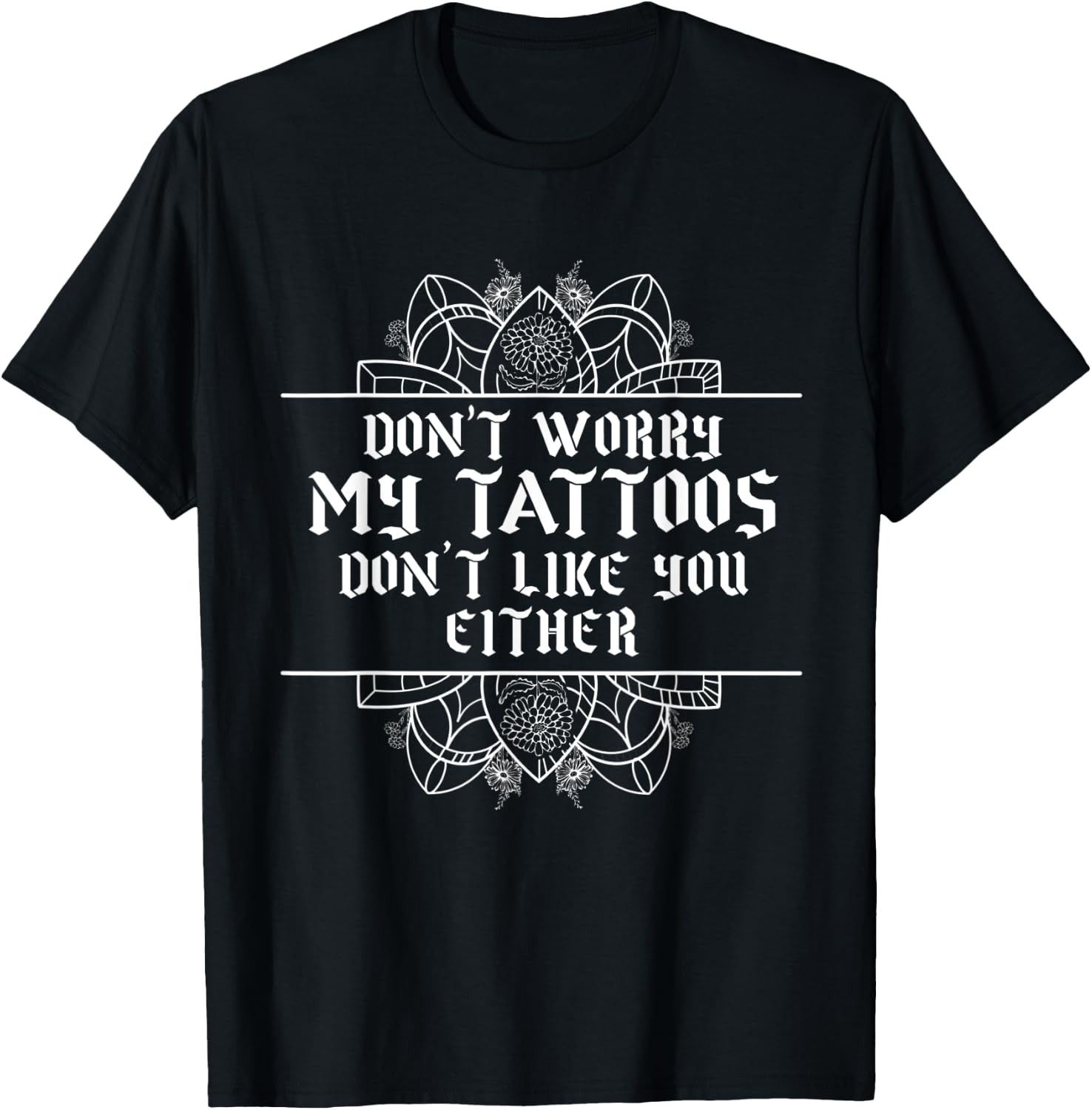 Sarcastic My Tattoos Don't Like You Either Illustration T-Shirt - T-Shirt | Black