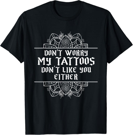 Sarcastic My Tattoos Don't Like You Either Illustration T-Shirt - T-Shirt | Black