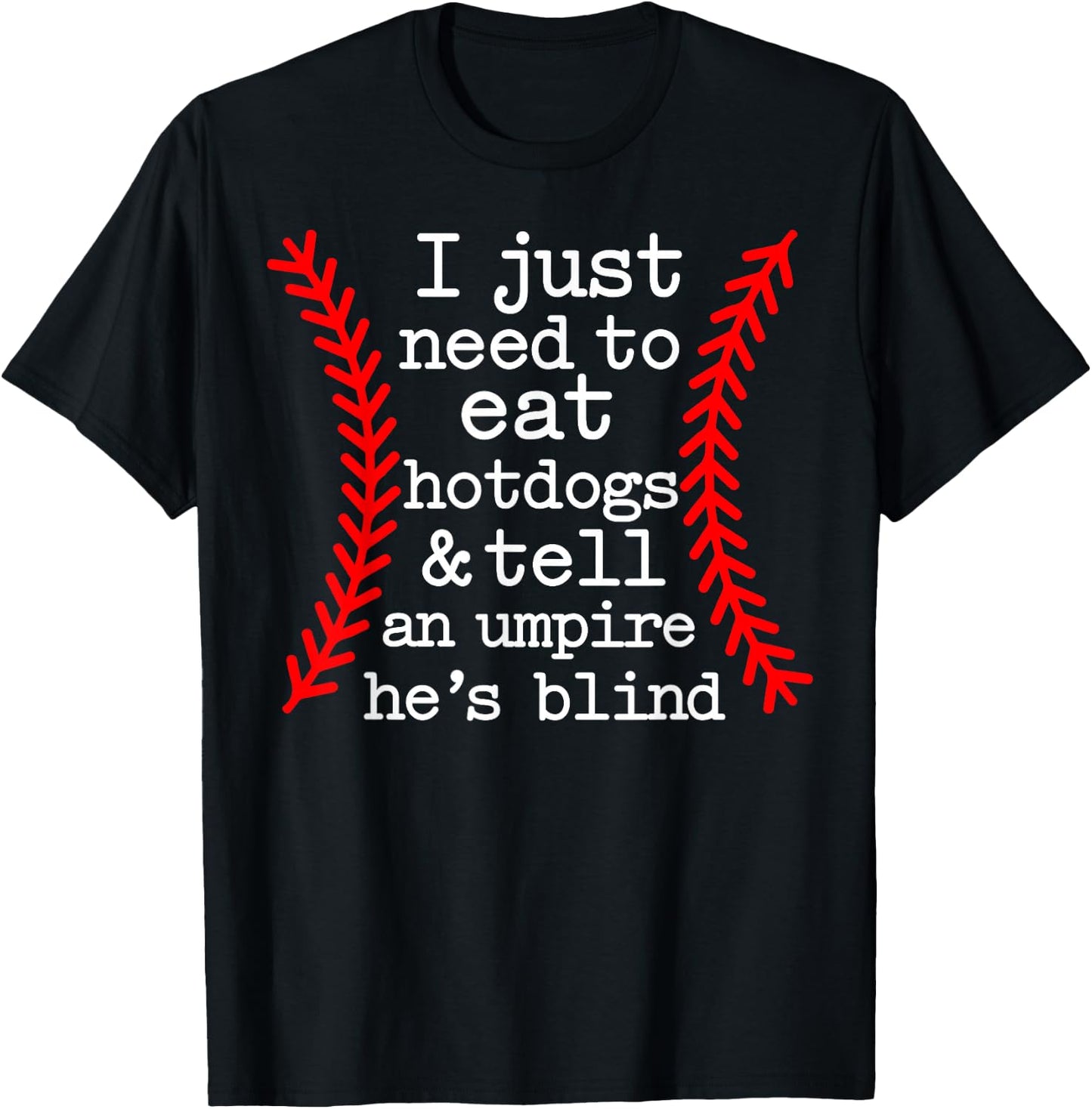 I Just Need To Eat Hot Dogs Tell An Umpire He's Blind T-Shirt - T-Shirt | Black