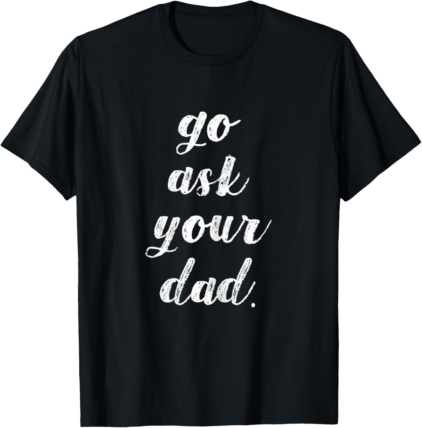 Go Ask Your Dad Cute Mother's Day Mom Gift Funny Parenting T-Shirt - T-Shirt | Black