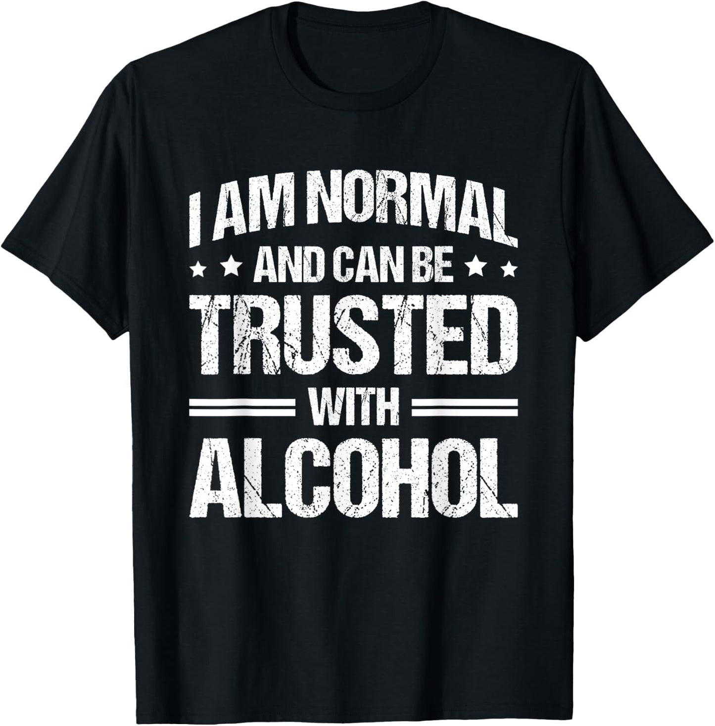 I Am Normal And Can Be Trusted With Alcohol T-Shirt - T-Shirt | Black