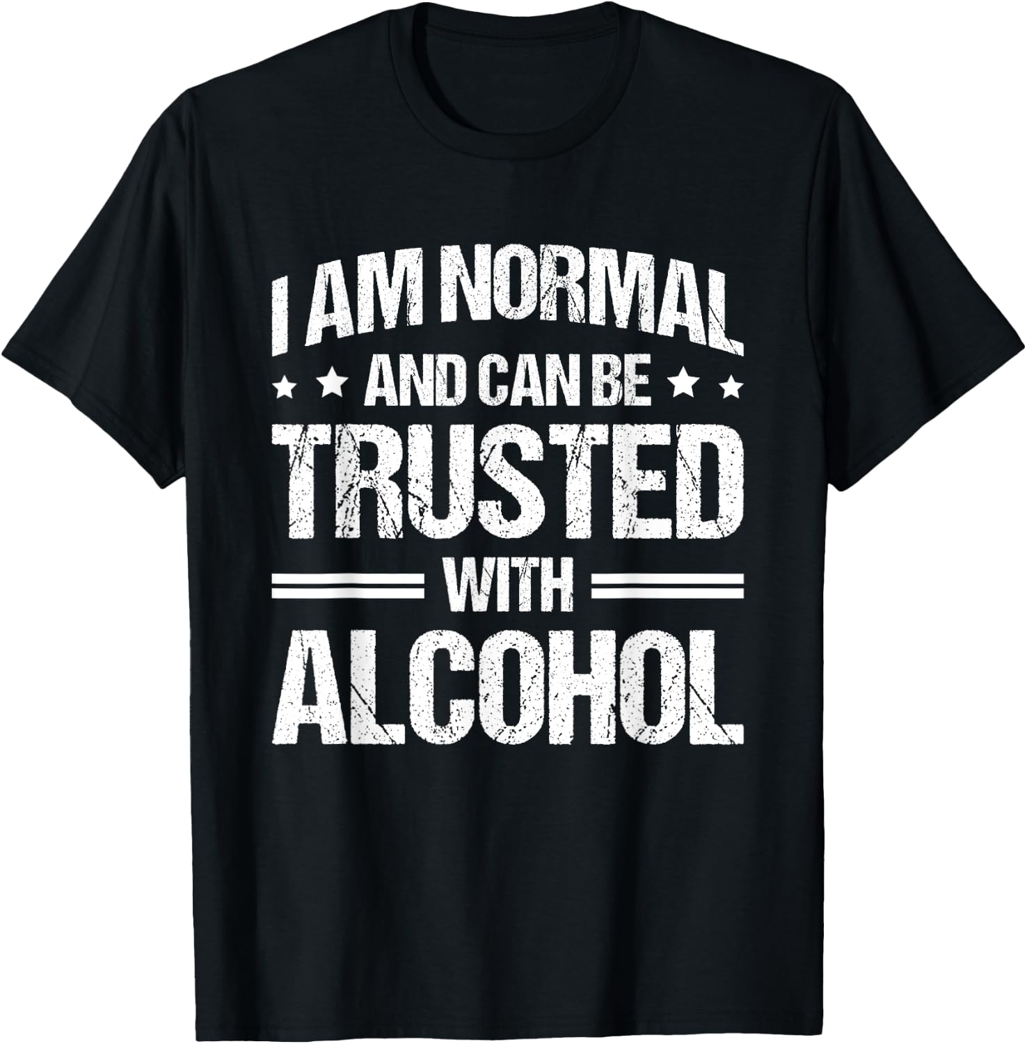 I Am Normal And Can Be Trusted With Alcohol T-Shirt - T-Shirt | Black