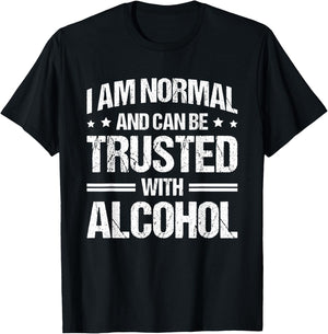 I Am Normal And Can Be Trusted With Alcohol T-Shirt - T-Shirt | Black