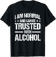 I Am Normal And Can Be Trusted With Alcohol T-Shirt - T-Shirt | Black