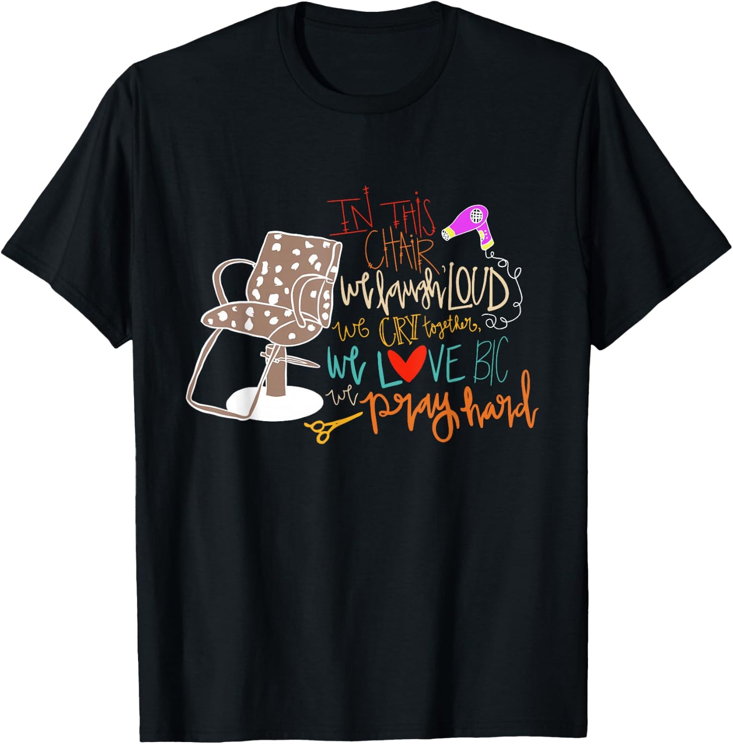 Chair We Laugh Loud We Cry Together We Love Big We Pray Hard T-Shirt - T-Shirt | Black