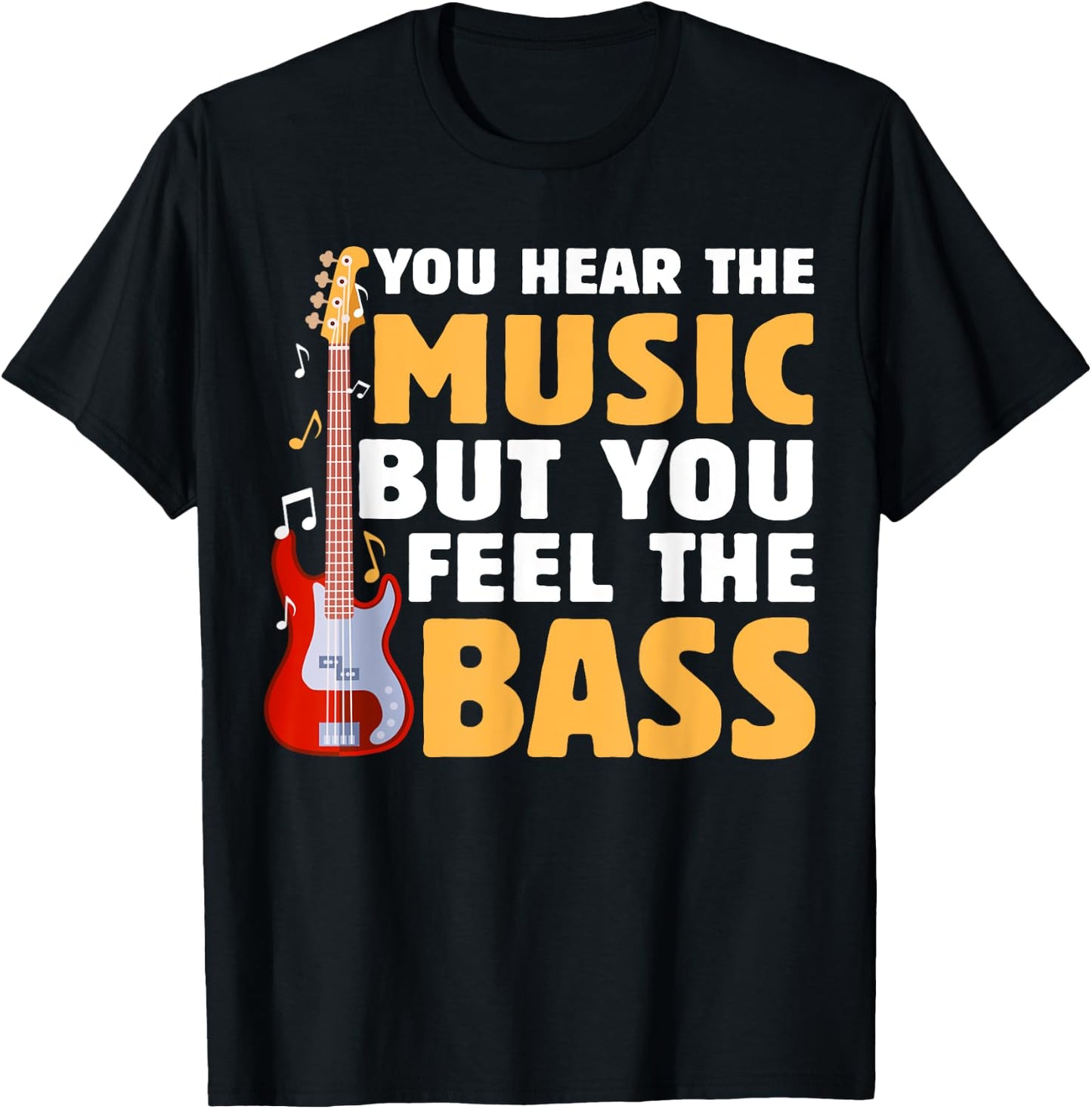 You Hear The Music But You Feel The Bass Funny Bassist Quote T-Shirt - T-Shirt | Black