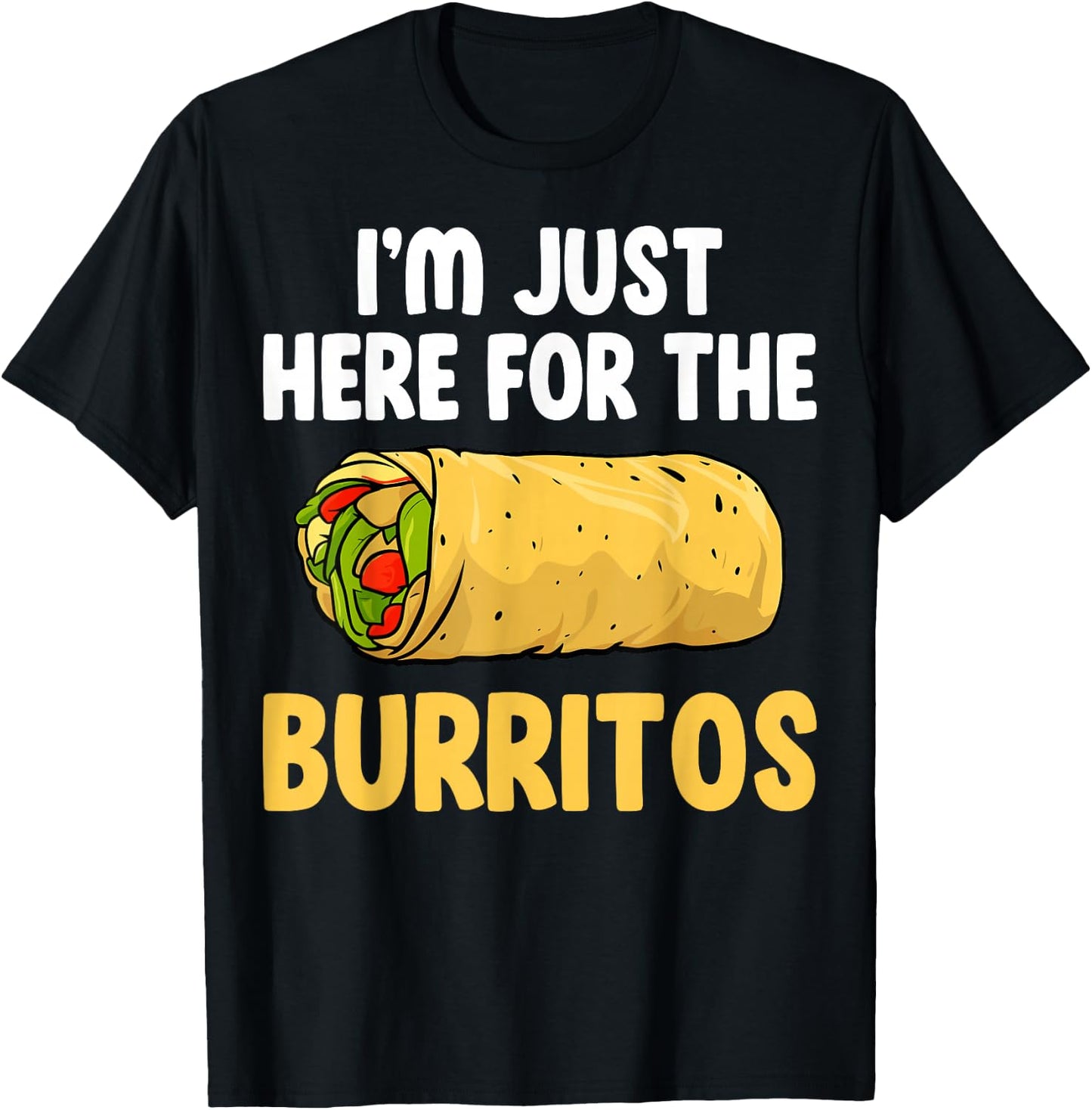 Mexican Burritos Lover Gifts I'm Just Here for the Burritos T-Shirt - T-Shirt | Black